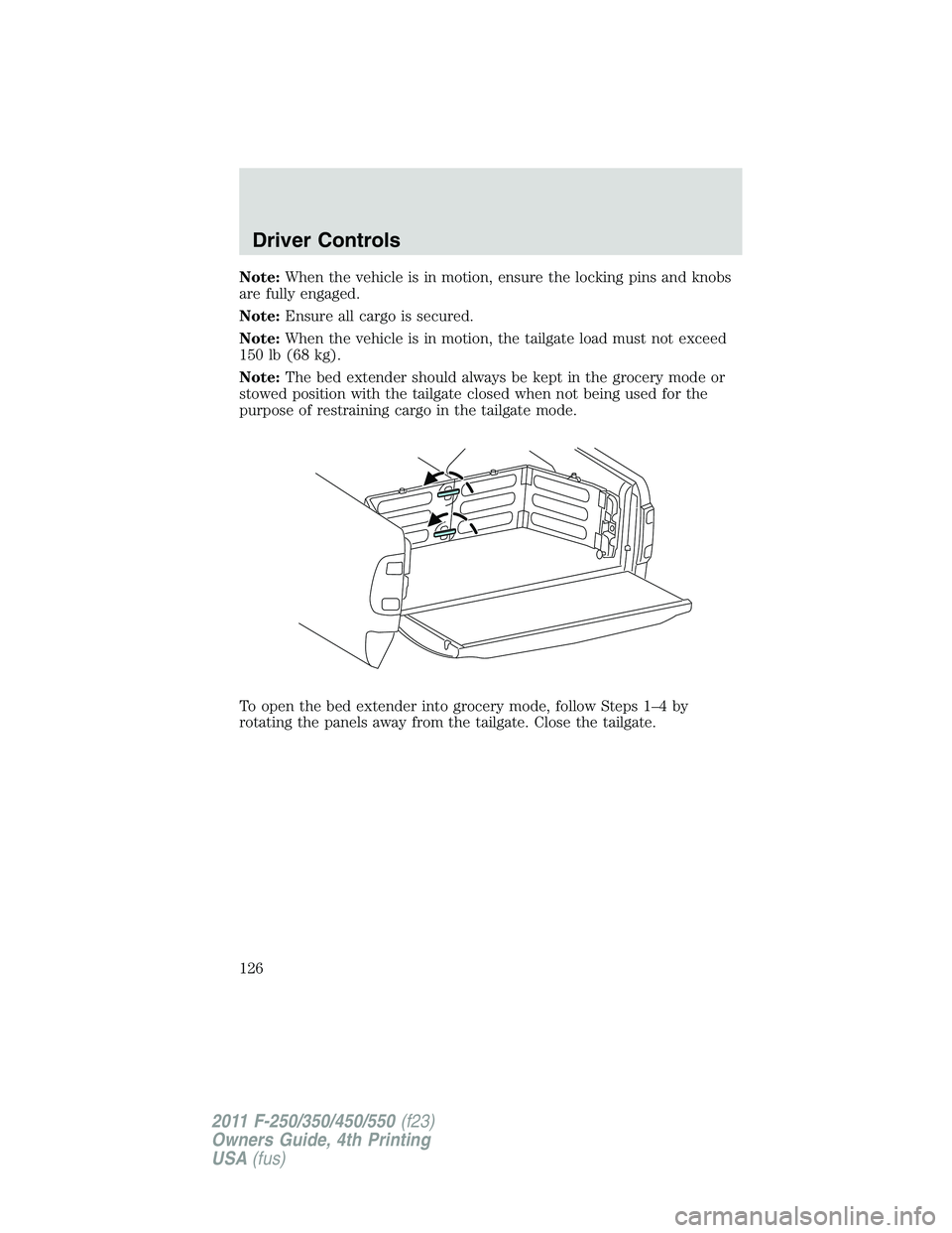 FORD F450 2011  Owners Manual Note: When the vehicle is in motion, ensure the locking pins and knobs
are fully engaged.
Note: Ensure all cargo is secured.
Note: When the vehicle is in motion, the tailgate load must not exceed
150 