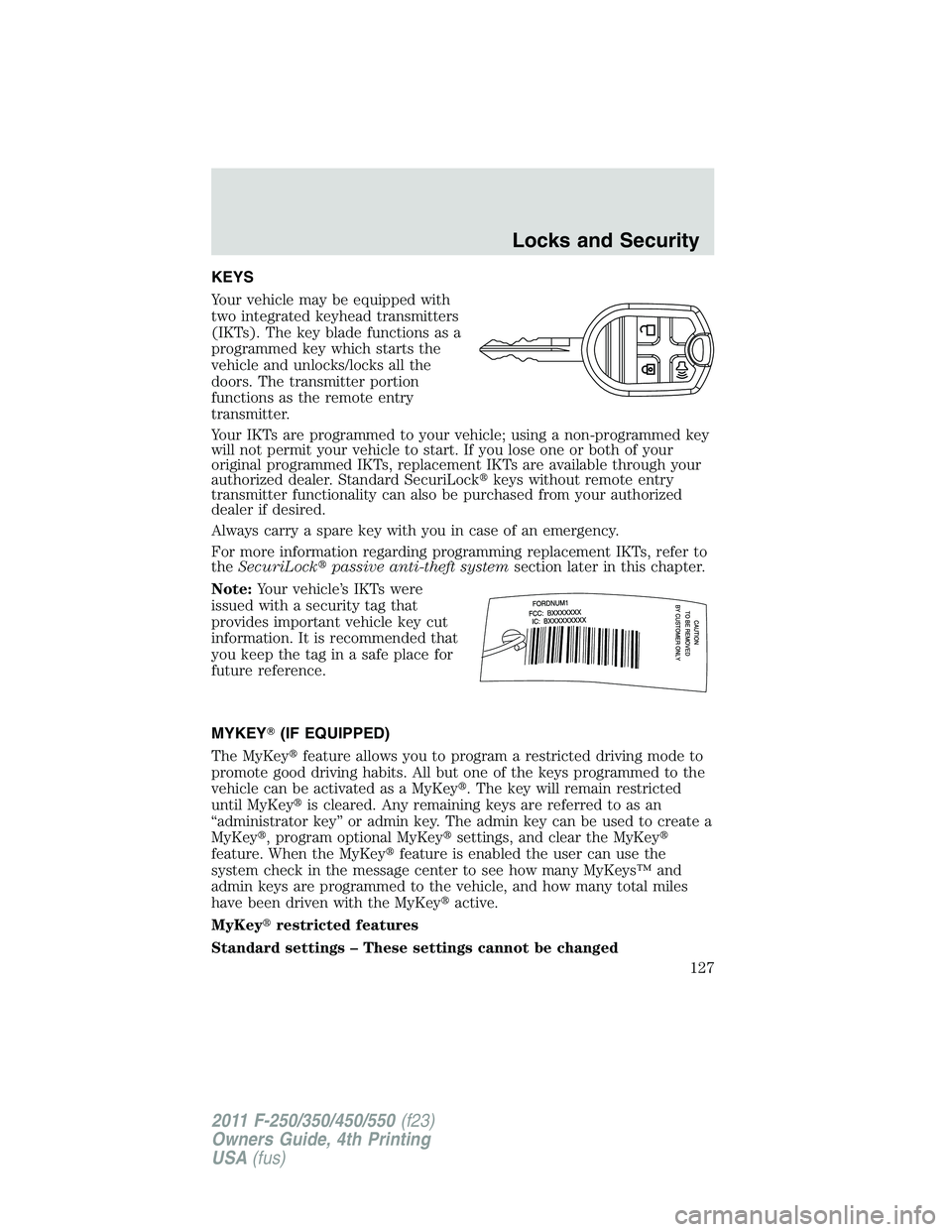 FORD F450 2011  Owners Manual KEYS
Your vehicle may be equipped with
two integrated keyhead transmitters
(IKTs). The key blade functions as a
programmed key which starts the
vehicle and unlocks/locks all the
doors. The transmitter