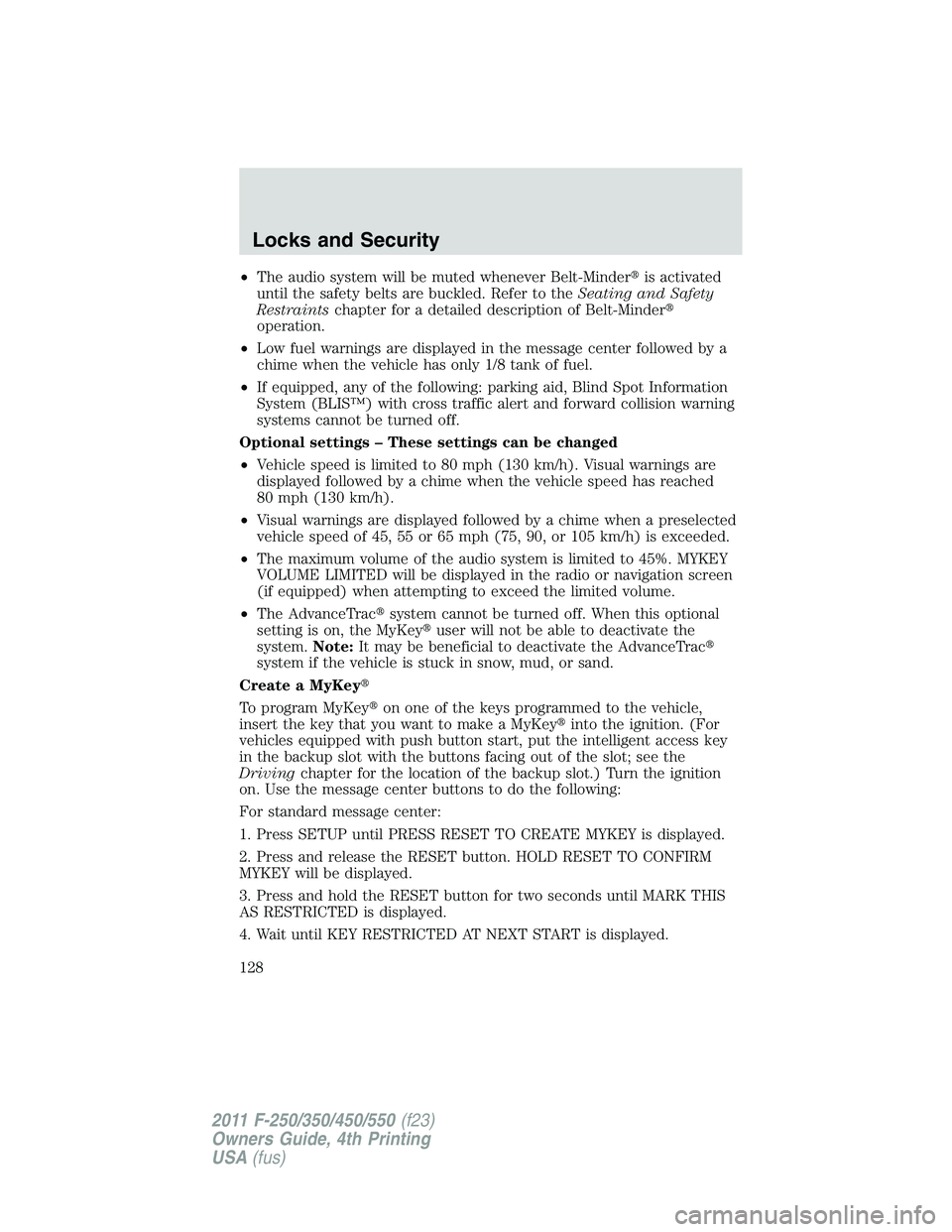 FORD F450 2011  Owners Manual • The audio system will be muted whenever Belt-Minder  is activated
until the safety belts are buckled. Refer to the Seating and Safety
Restraints chapter for a detailed description of Belt-Minder 