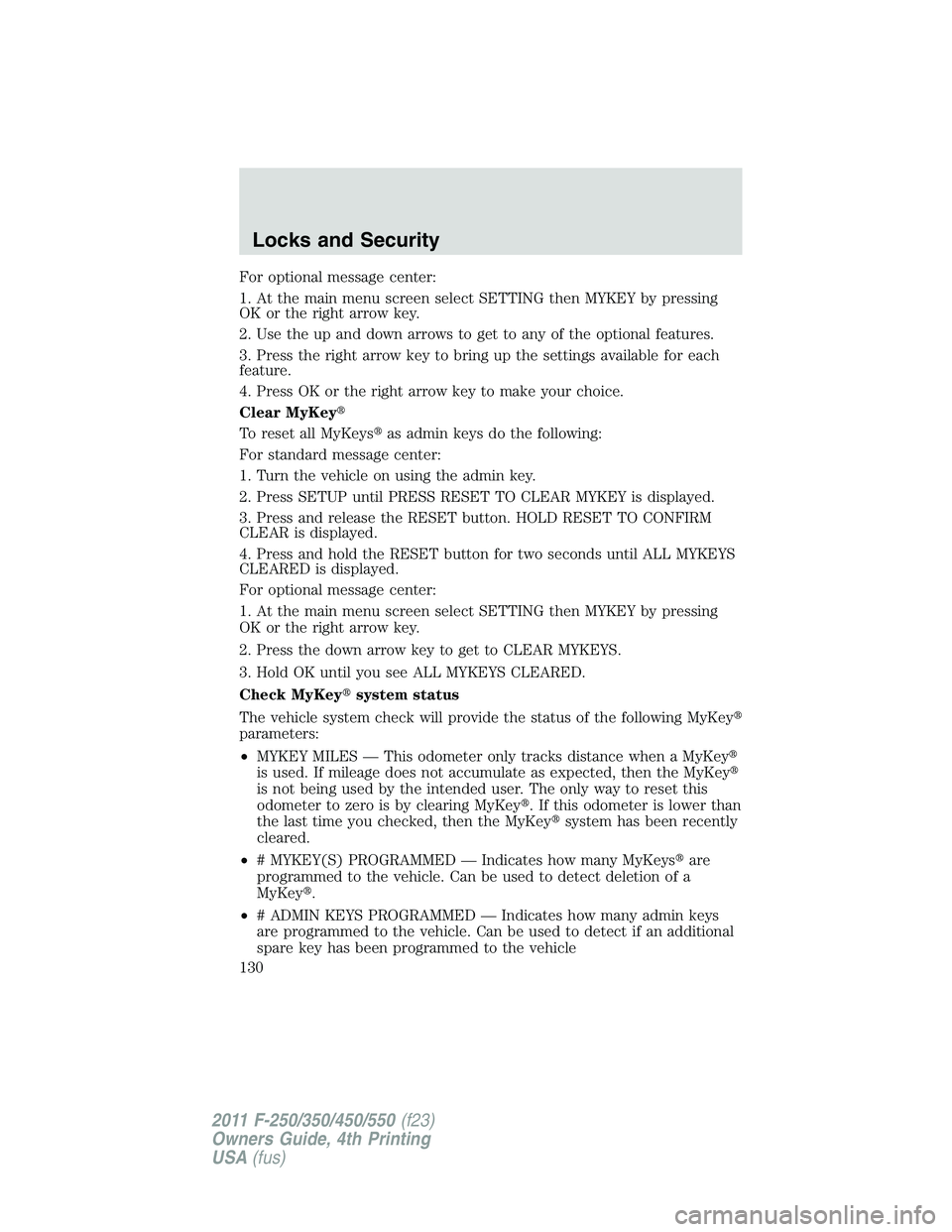 FORD F450 2011  Owners Manual For optional message center:
1. At the main menu screen select SETTING then MYKEY by pressing
OK or the right arrow key.
2. Use the up and down arrows to get to any of the optional features.
3. Press 