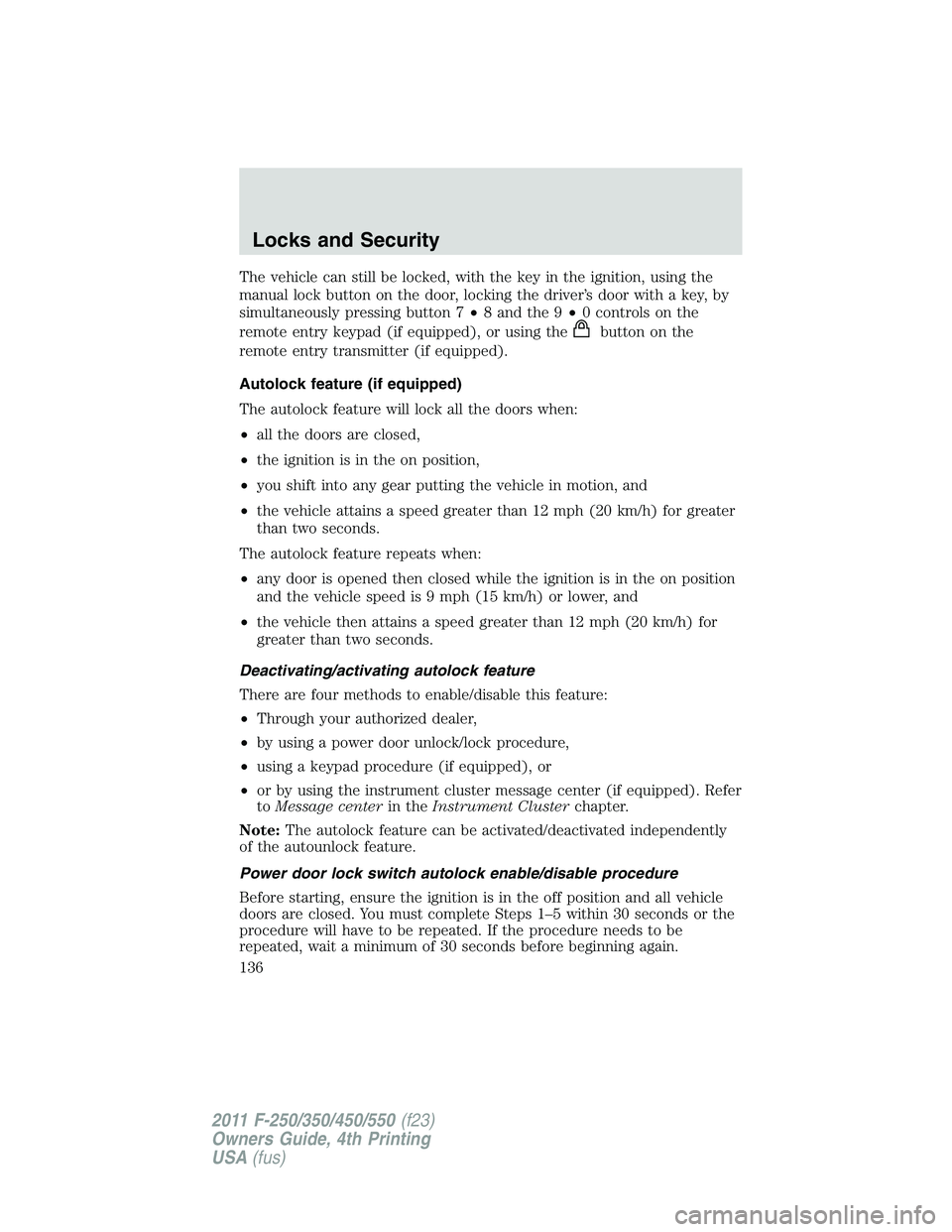 FORD F450 2011  Owners Manual The vehicle can still be locked, with the key in the ignition, using the
manual lock button on the door, locking the driver’s door with a key, by
simultaneously pressing button 7 • 8 and the 9 •