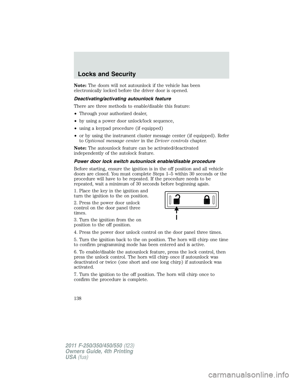 FORD F450 2011  Owners Manual Note: The doors will not autounlock if the vehicle has been
electronically locked before the driver door is opened.
Deactivating/activating autounlock feature
There are three methods to enable/disable
