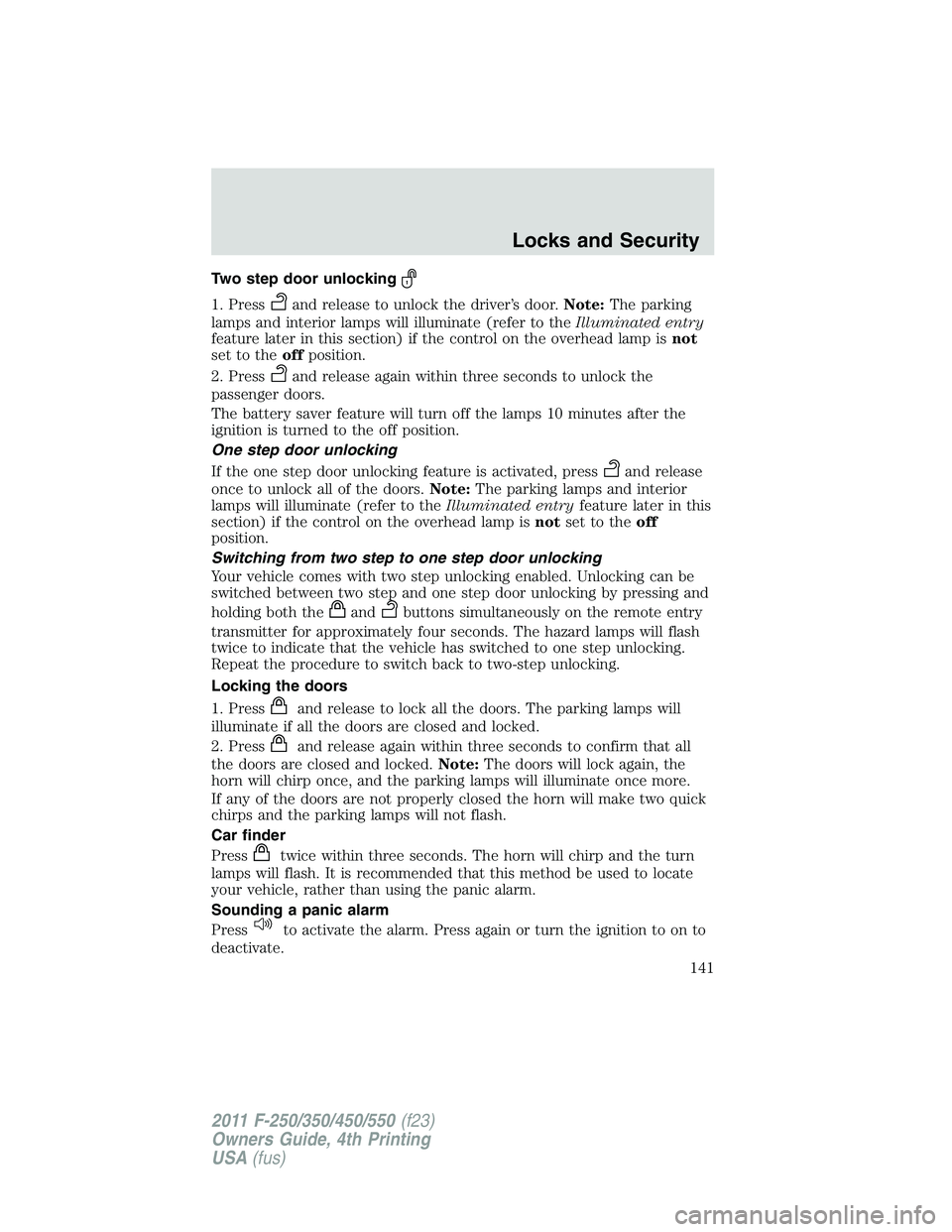 FORD F450 2011  Owners Manual Two step door unlocking
1. Press and release to unlock the driver’s door. Note: The parking
lamps and interior lamps will illuminate (refer to the Illuminated entry
feature later in this section) if