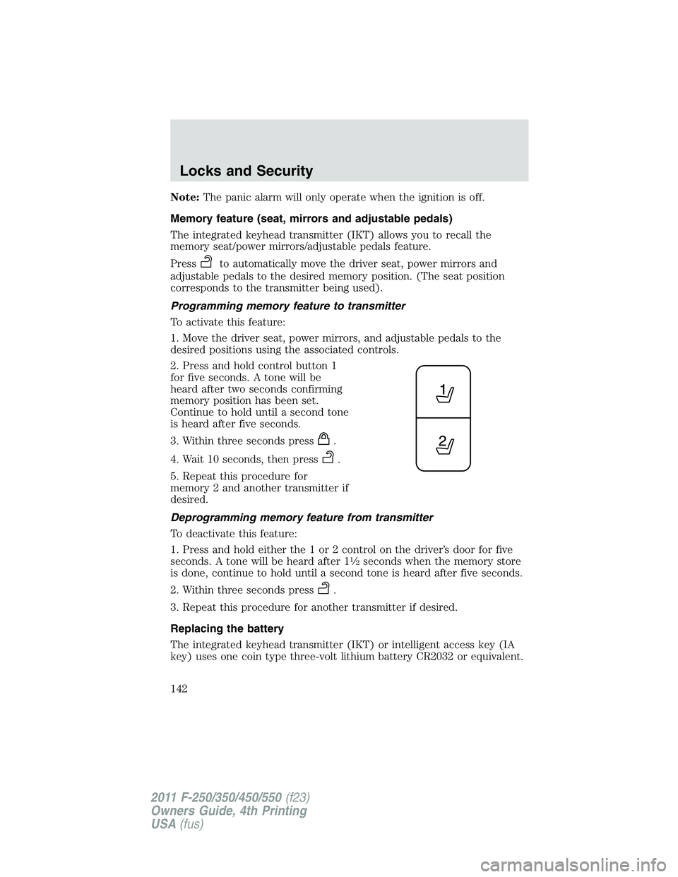 FORD F450 2011  Owners Manual Note: The panic alarm will only operate when the ignition is off.
Memory feature (seat, mirrors and adjustable pedals)
The integrated keyhead transmitter (IKT) allows you to recall the
memory seat/pow