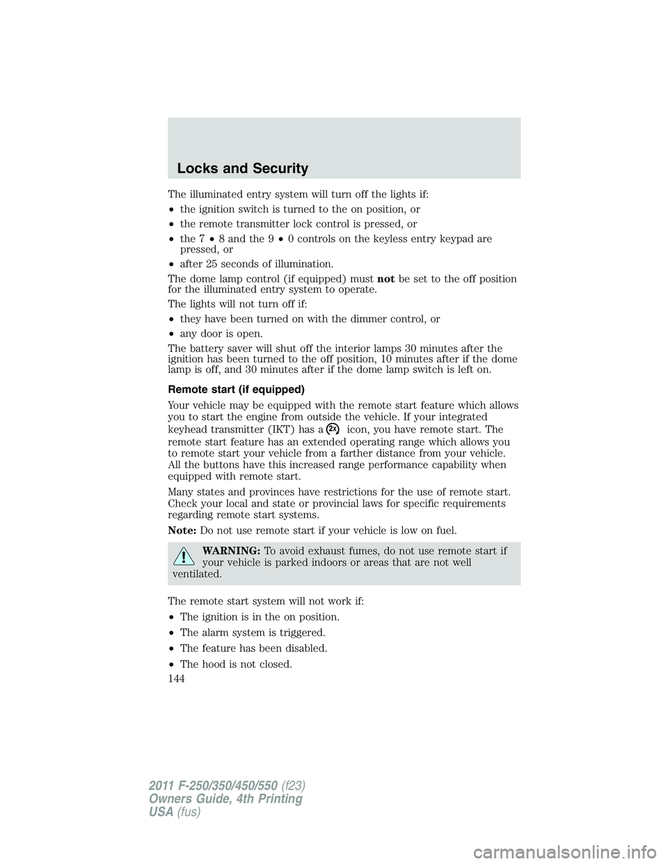 FORD F450 2011  Owners Manual The illuminated entry system will turn off the lights if:
• the ignition switch is turned to the on position, or
• the remote transmitter lock control is pressed, or
• the 7 • 8 and the 9 • 