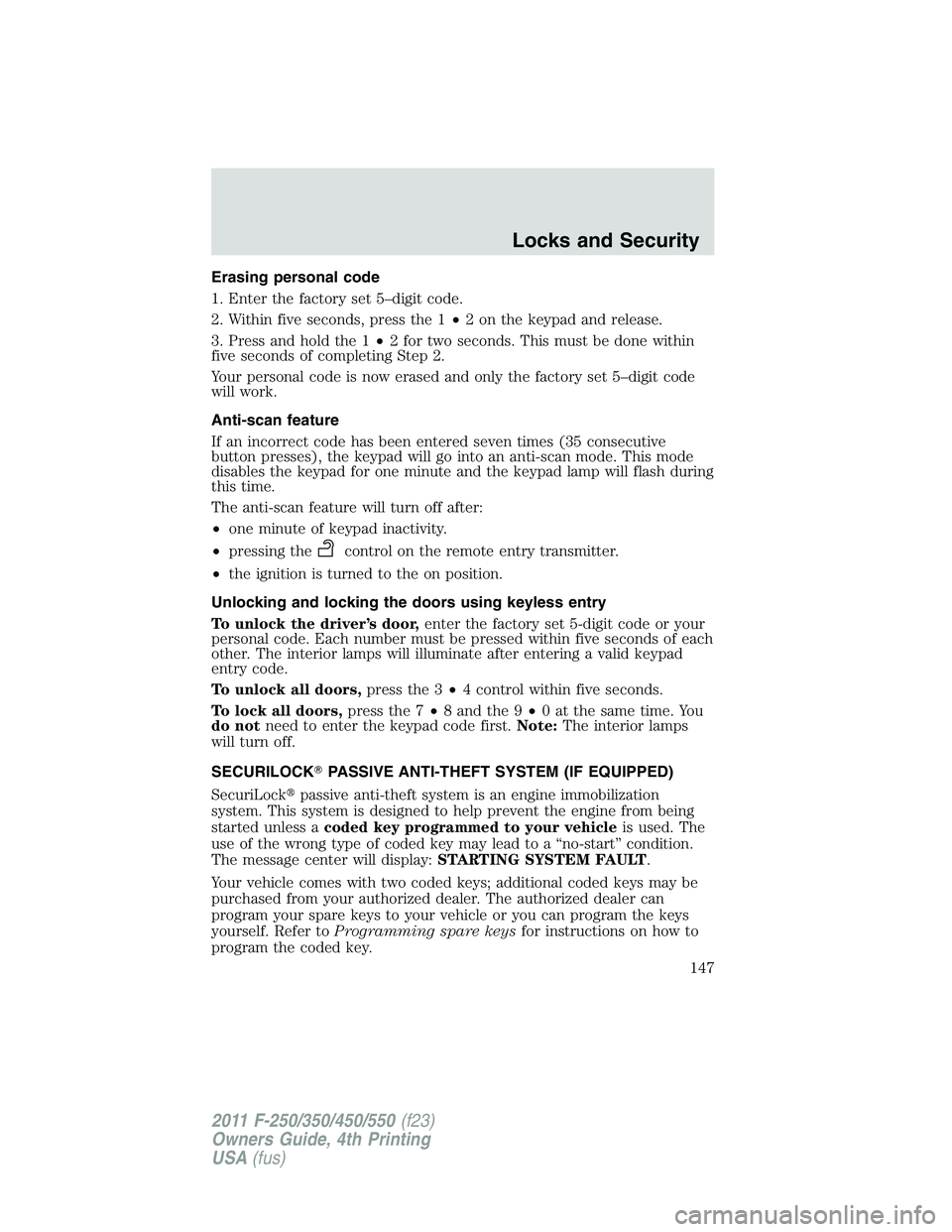 FORD F450 2011  Owners Manual Erasing personal code
1. Enter the factory set 5–digit code.
2. Within five seconds, press the 1 • 2 on the keypad and release.
3. Press and hold the 1 • 2 for two seconds. This must be done wit