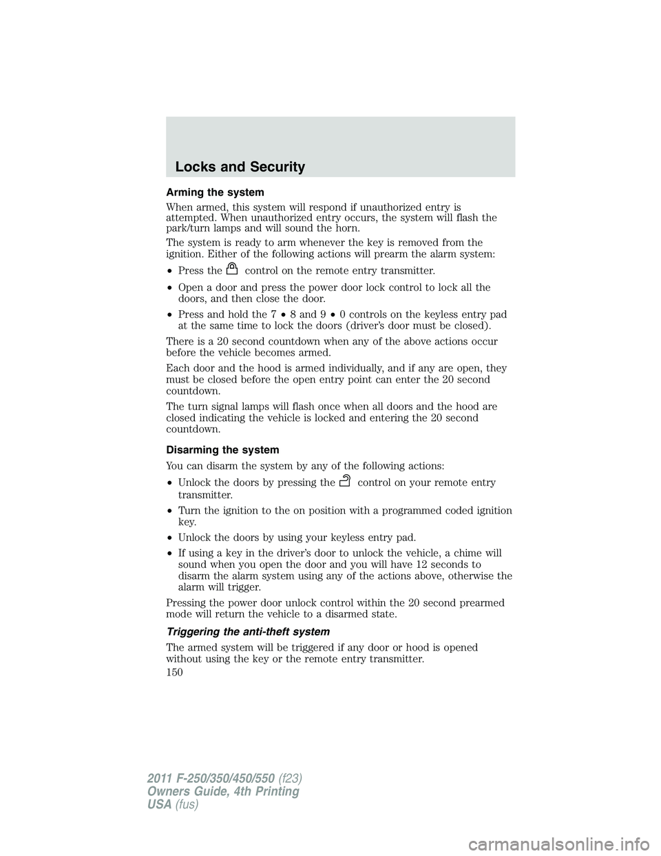 FORD F450 2011  Owners Manual Arming the system
When armed, this system will respond if unauthorized entry is
attempted. When unauthorized entry occurs, the system will flash the
park/turn lamps and will sound the horn.
The system