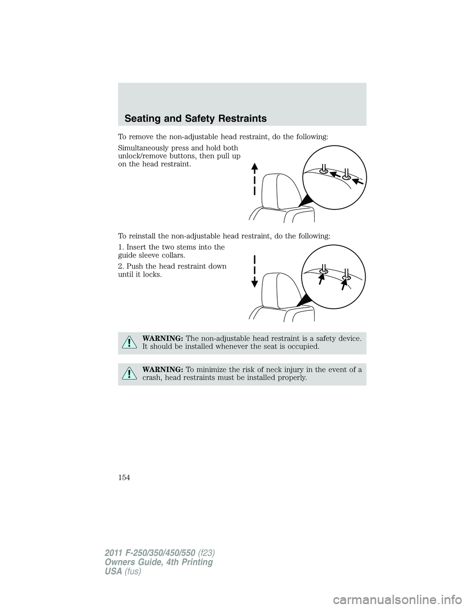 FORD F450 2011 Owners Manual To remove the non-adjustable head restraint, do the following:
Simultaneously press and hold both
unlock/remove buttons, then pull up
on the head restraint.
To reinstall the non-adjustable head restra FORD F450 2011 Owners Manual To remove the non-adjustable head restraint, do the following:
Simultaneously press and hold both
unlock/remove buttons, then pull up
on the head restraint.
To reinstall the non-adjustable head restra