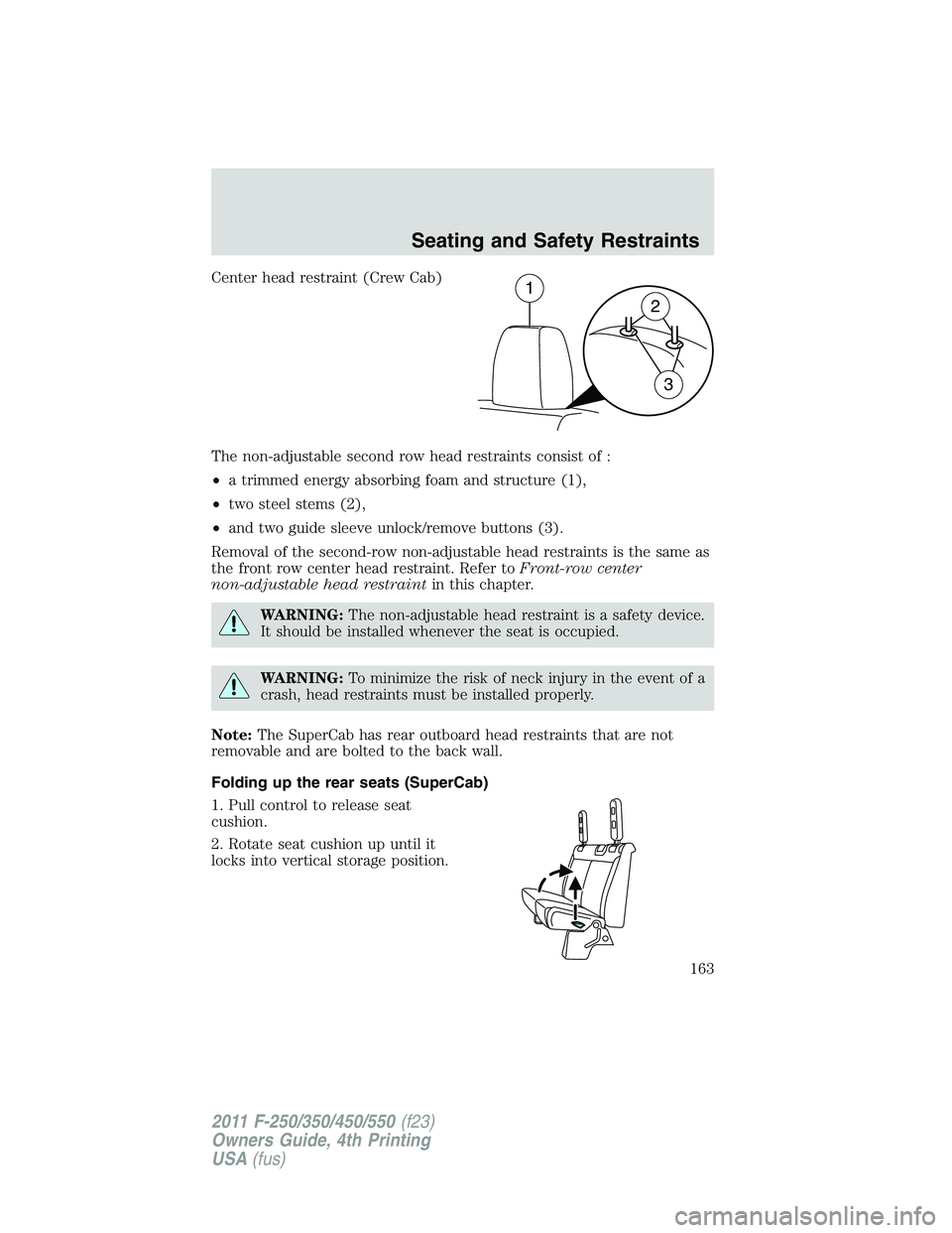 FORD F450 2011 Owners Manual Center head restraint (Crew Cab)
The non-adjustable second row head restraints consist of :
• a trimmed energy absorbing foam and structure (1),
• two steel stems (2),
• and two guide sleeve unl FORD F450 2011 Owners Manual Center head restraint (Crew Cab)
The non-adjustable second row head restraints consist of :
• a trimmed energy absorbing foam and structure (1),
• two steel stems (2),
• and two guide sleeve unl