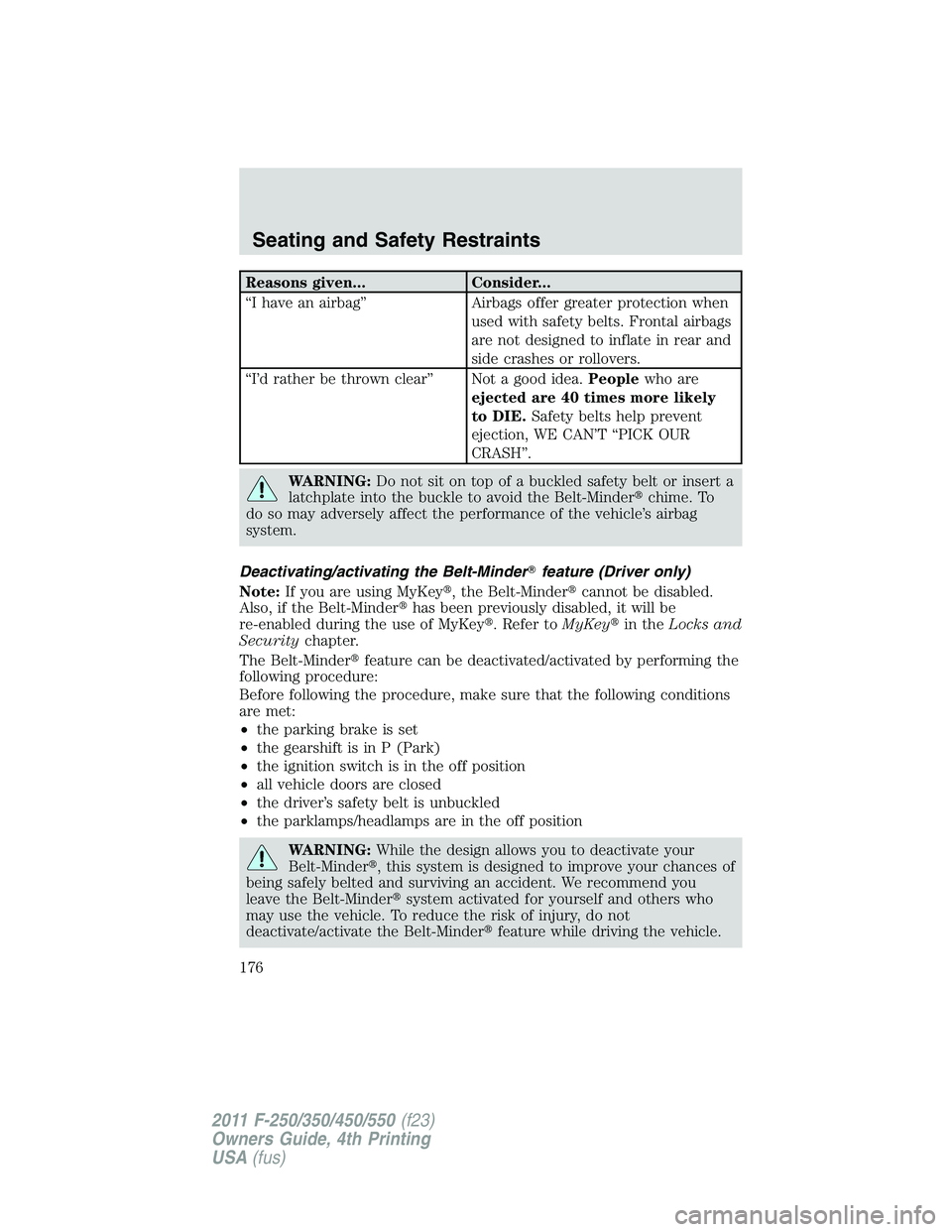 FORD F450 2011  Owners Manual Reasons given... Consider...
“I have an airbag” Airbags offer greater protection when
used with safety belts. Frontal airbags
are not designed to inflate in rear and
side crashes or rollovers.
“