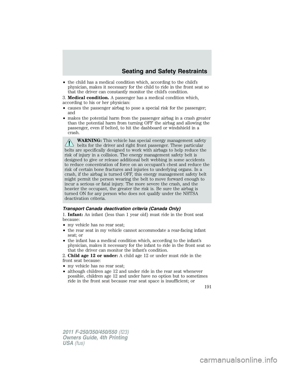 FORD F450 2011 Owners Manual • the child has a medical condition which, according to the child’s
physician, makes it necessary for the child to ride in the front seat so
that the driver can constantly monitor the child’s co FORD F450 2011 Owners Manual • the child has a medical condition which, according to the child’s
physician, makes it necessary for the child to ride in the front seat so
that the driver can constantly monitor the child’s co