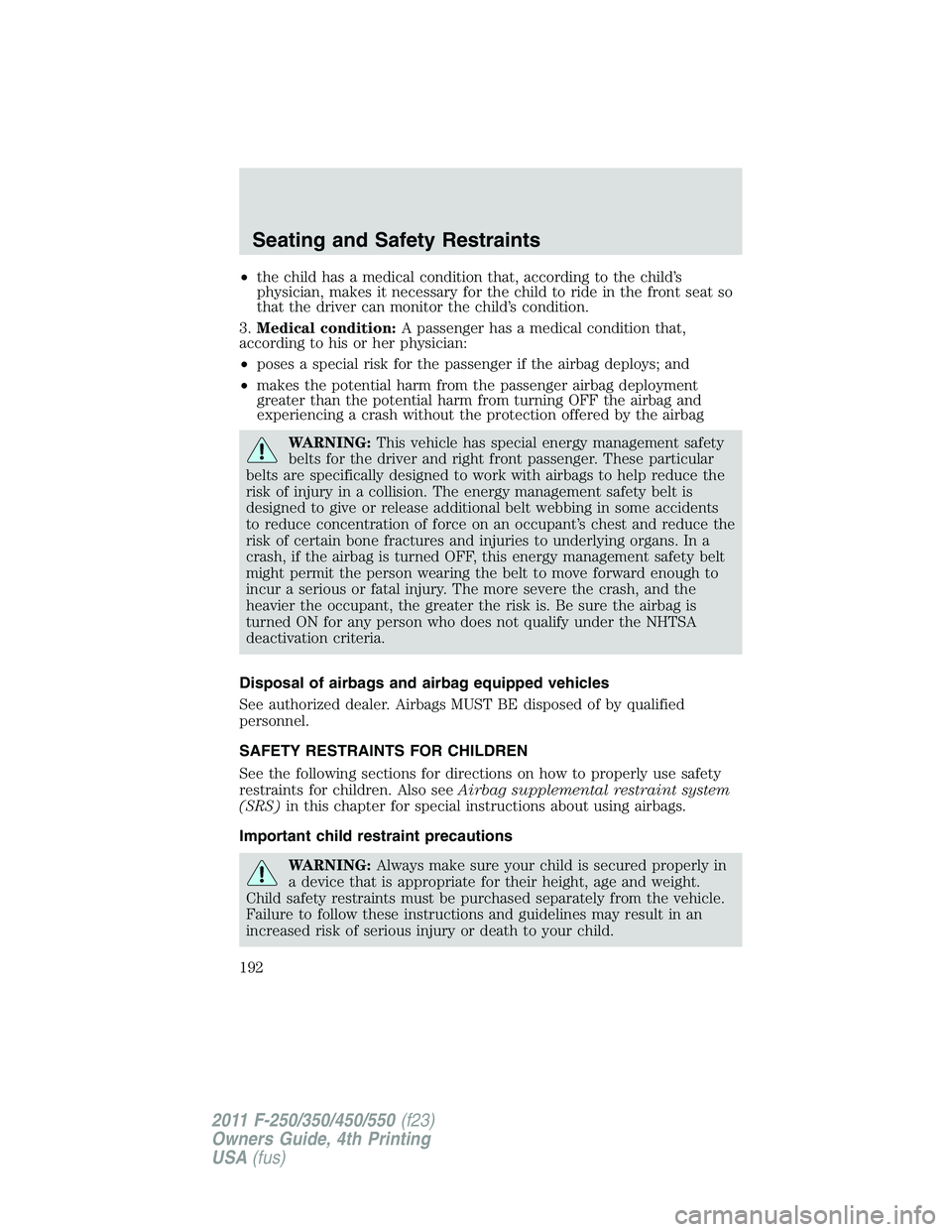 FORD F450 2011 Owners Manual • the child has a medical condition that, according to the child’s
physician, makes it necessary for the child to ride in the front seat so
that the driver can monitor the child’s condition.
3. FORD F450 2011 Owners Manual • the child has a medical condition that, according to the child’s
physician, makes it necessary for the child to ride in the front seat so
that the driver can monitor the child’s condition.
3.