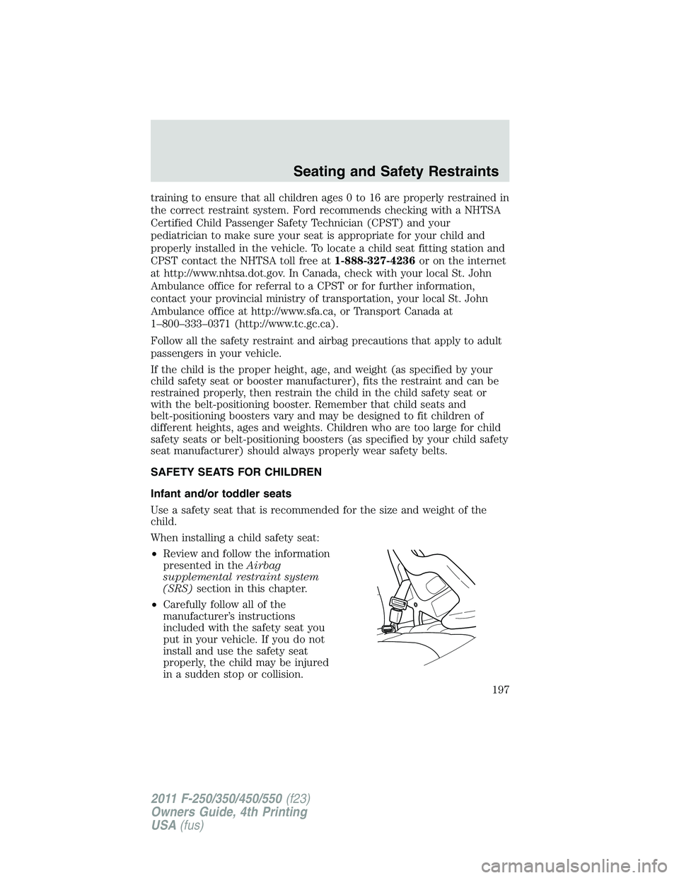 FORD F450 2011 Owners Manual training to ensure that all children ages 0 to 16 are properly restrained in
the correct restraint system. Ford recommends checking with a NHTSA
Certified Child Passenger Safety Technician (CPST) and FORD F450 2011 Owners Manual training to ensure that all children ages 0 to 16 are properly restrained in
the correct restraint system. Ford recommends checking with a NHTSA
Certified Child Passenger Safety Technician (CPST) and