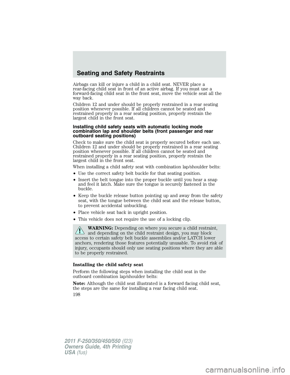 FORD F450 2011 Owners Manual Airbags can kill or injure a child in a child seat. NEVER place a
rear-facing child seat in front of an active airbag. If you must use a
forward-facing child seat in the front seat, move the vehicle s FORD F450 2011 Owners Manual Airbags can kill or injure a child in a child seat. NEVER place a
rear-facing child seat in front of an active airbag. If you must use a
forward-facing child seat in the front seat, move the vehicle s
