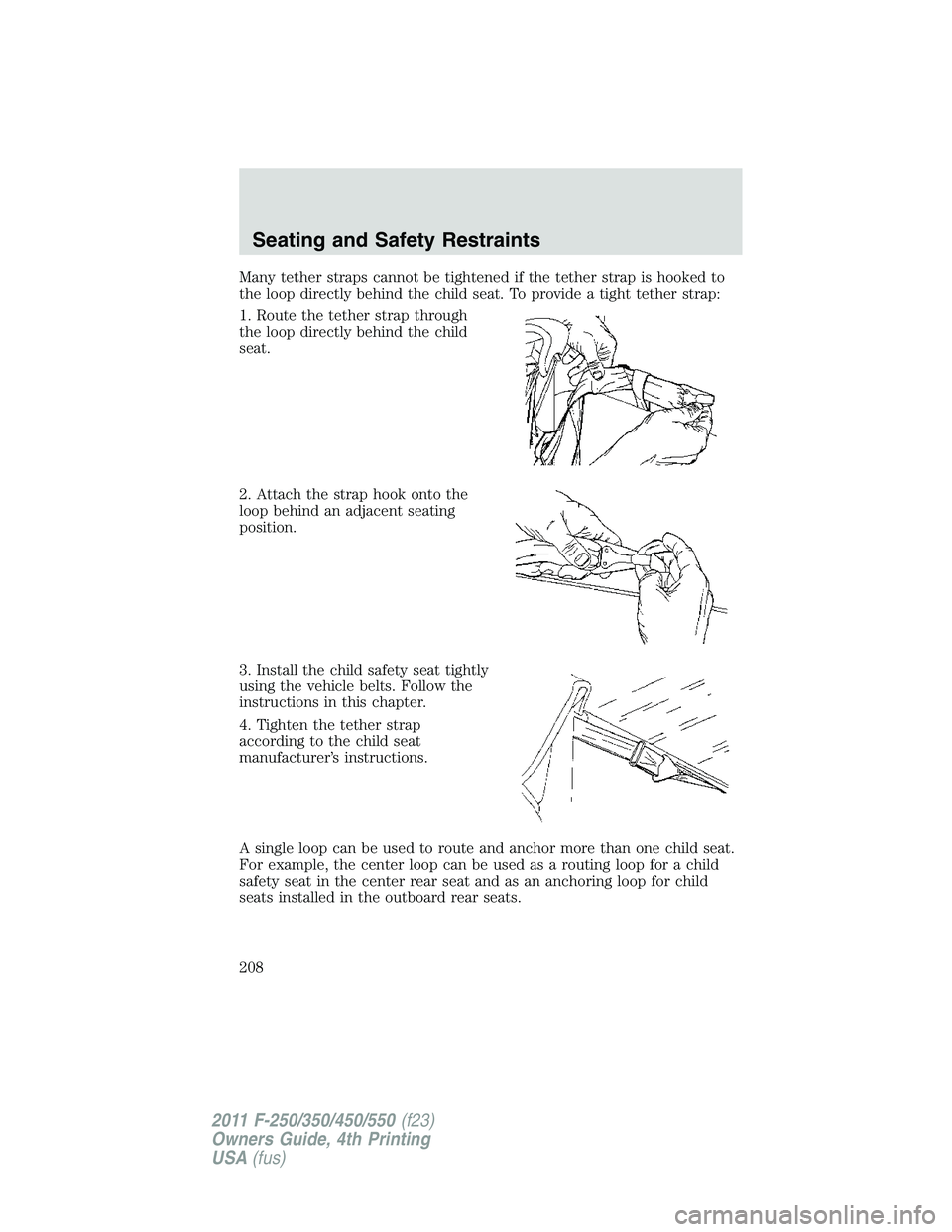 FORD F450 2011 Owners Manual Many tether straps cannot be tightened if the tether strap is hooked to
the loop directly behind the child seat. To provide a tight tether strap:
1. Route the tether strap through
the loop directly be FORD F450 2011 Owners Manual Many tether straps cannot be tightened if the tether strap is hooked to
the loop directly behind the child seat. To provide a tight tether strap:
1. Route the tether strap through
the loop directly be