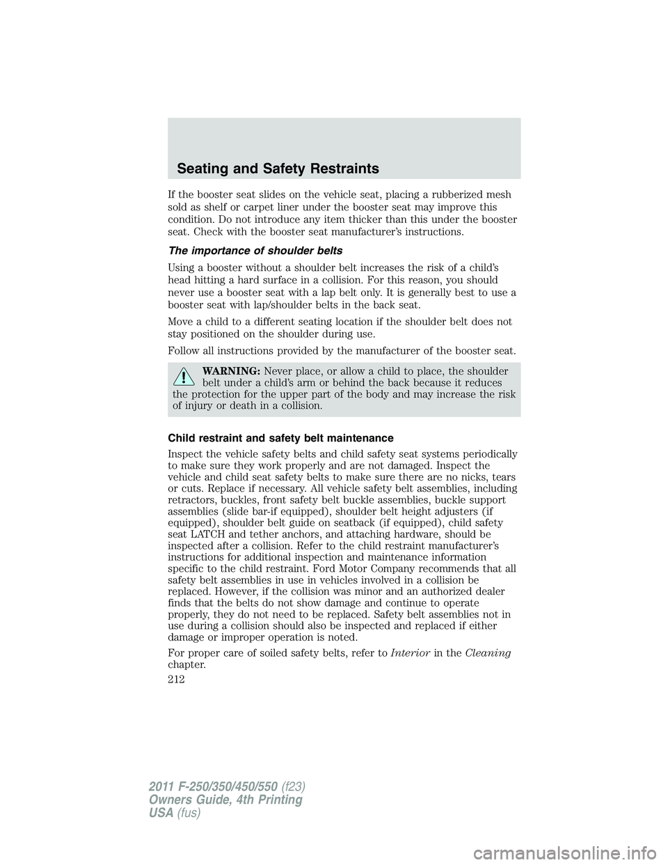 FORD F450 2011 Owners Manual If the booster seat slides on the vehicle seat, placing a rubberized mesh
sold as shelf or carpet liner under the booster seat may improve this
condition. Do not introduce any item thicker than this u FORD F450 2011 Owners Manual If the booster seat slides on the vehicle seat, placing a rubberized mesh
sold as shelf or carpet liner under the booster seat may improve this
condition. Do not introduce any item thicker than this u