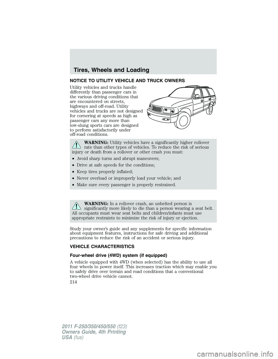FORD F450 2011 Owners Manual NOTICE TO UTILITY VEHICLE AND TRUCK OWNERS
Utility vehicles and trucks handle
differently than passenger cars in
the various driving conditions that
are encountered on streets,
highways and off-road. FORD F450 2011 Owners Manual NOTICE TO UTILITY VEHICLE AND TRUCK OWNERS
Utility vehicles and trucks handle
differently than passenger cars in
the various driving conditions that
are encountered on streets,
highways and off-road.