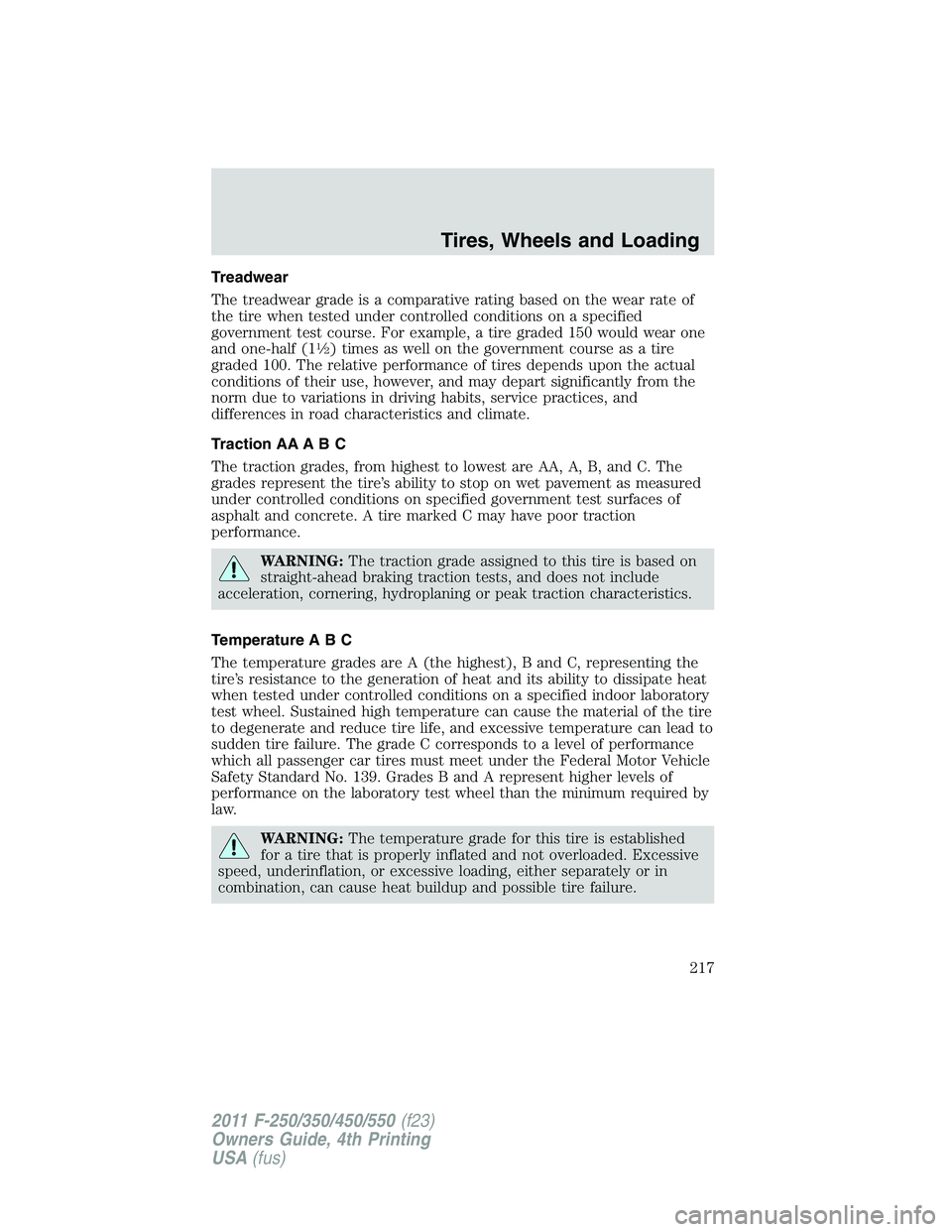 FORD F450 2011 Owners Manual Treadwear
The treadwear grade is a comparative rating based on the wear rate of
the tire when tested under controlled conditions on a specified
government test course. For example, a tire graded 150 w FORD F450 2011 Owners Manual Treadwear
The treadwear grade is a comparative rating based on the wear rate of
the tire when tested under controlled conditions on a specified
government test course. For example, a tire graded 150 w
