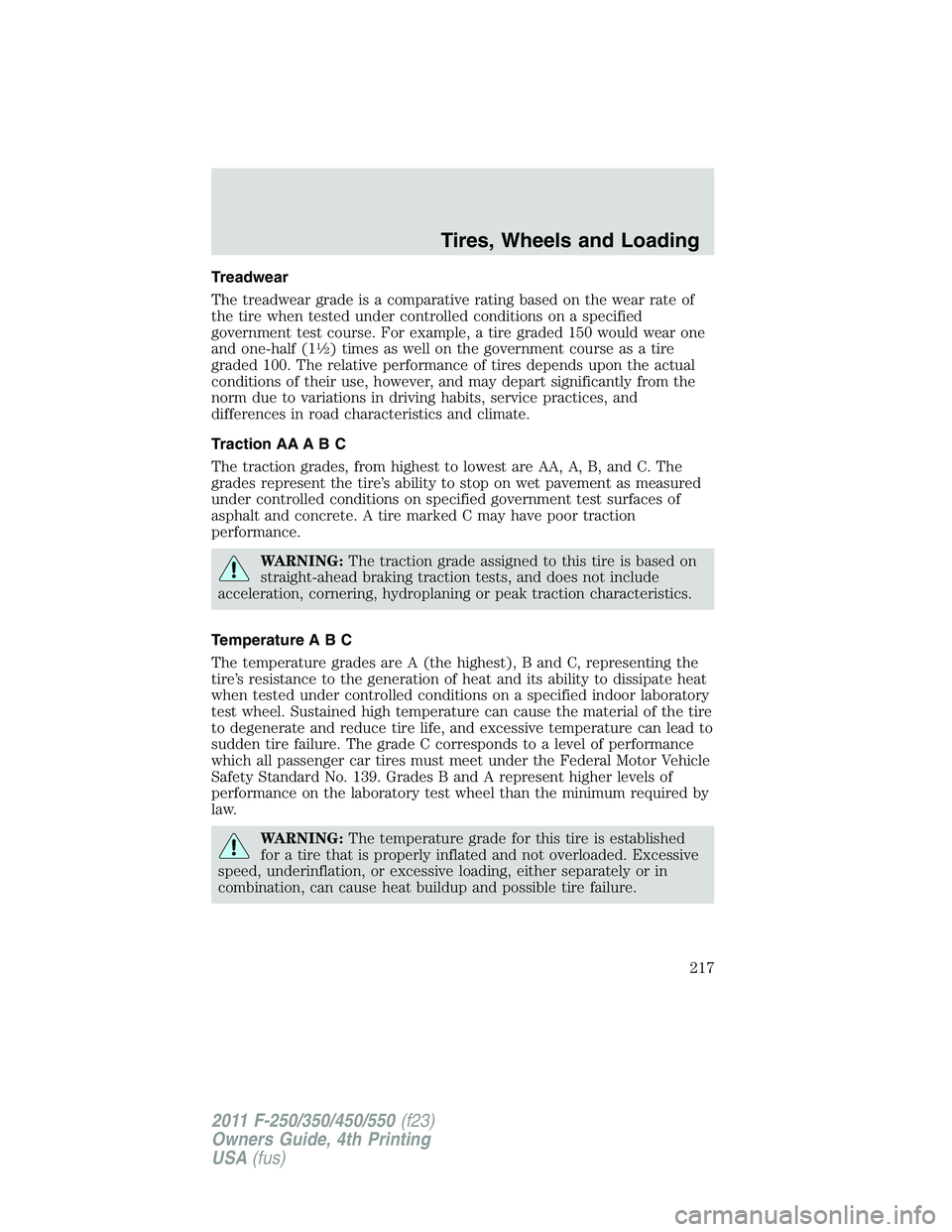 FORD F450 2011 Owners Guide Treadwear
The treadwear grade is a comparative rating based on the wear rate of
the tire when tested under controlled conditions on a specified
government test course. For example, a tire graded 150 w