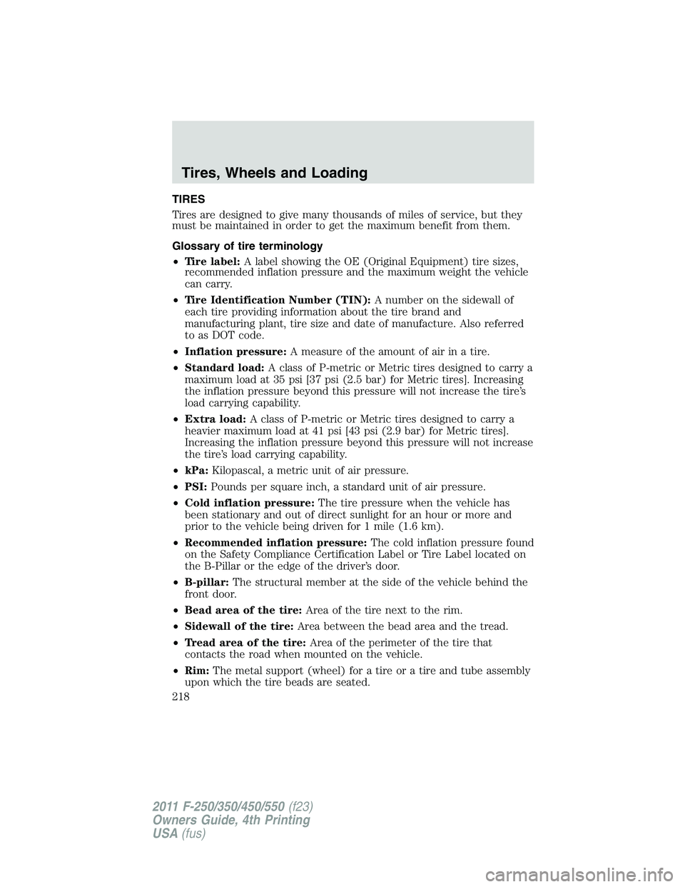 FORD F450 2011  Owners Manual TIRES
Tires are designed to give many thousands of miles of service, but they
must be maintained in order to get the maximum benefit from them.
Glossary of tire terminology
• Tire label: A label sho