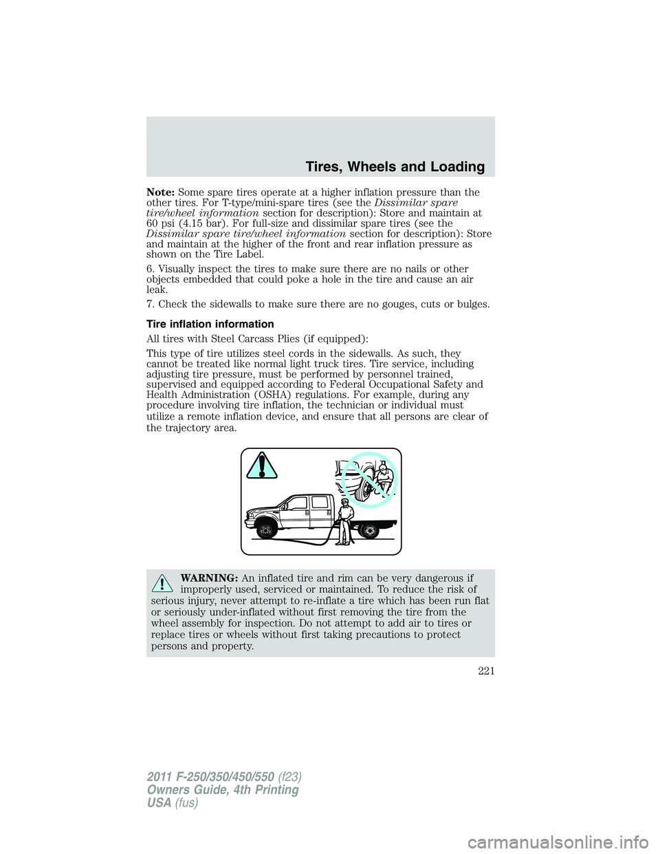 FORD F450 2011 Owners Manual Note: Some spare tires operate at a higher inflation pressure than the
other tires. For T-type/mini-spare tires (see the Dissimilar spare
tire/wheel information section for description): Store and mai FORD F450 2011 Owners Manual Note: Some spare tires operate at a higher inflation pressure than the
other tires. For T-type/mini-spare tires (see the Dissimilar spare
tire/wheel information section for description): Store and mai