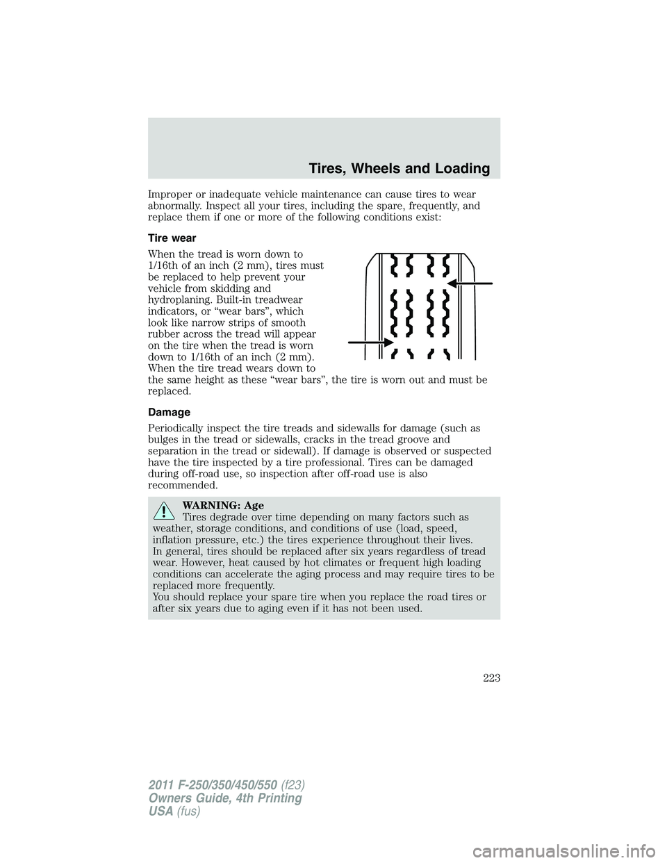 FORD F450 2011 Owners Manual Improper or inadequate vehicle maintenance can cause tires to wear
abnormally. Inspect all your tires, including the spare, frequently, and
replace them if one or more of the following conditions exis FORD F450 2011 Owners Manual Improper or inadequate vehicle maintenance can cause tires to wear
abnormally. Inspect all your tires, including the spare, frequently, and
replace them if one or more of the following conditions exis