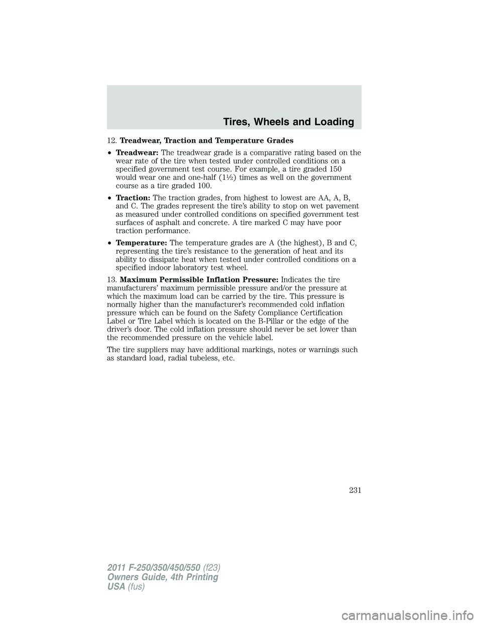 FORD F450 2011 Owners Manual 12. Treadwear, Traction and Temperature Grades
• Treadwear: The treadwear grade is a comparative rating based on the
wear rate of the tire when tested under controlled conditions on a
specified gove FORD F450 2011 Owners Manual 12. Treadwear, Traction and Temperature Grades
• Treadwear: The treadwear grade is a comparative rating based on the
wear rate of the tire when tested under controlled conditions on a
specified gove