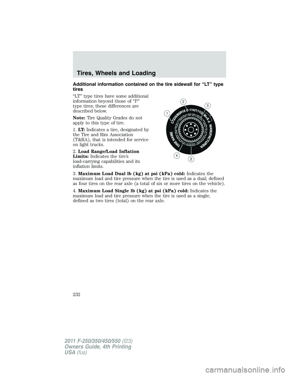 FORD F450 2011 Owners Manual Additional information contained on the tire sidewall for “LT” type
tires
“LT” type tires have some additional
information beyond those of “P”
type tires; these differences are
described b FORD F450 2011 Owners Manual Additional information contained on the tire sidewall for “LT” type
tires
“LT” type tires have some additional
information beyond those of “P”
type tires; these differences are
described b