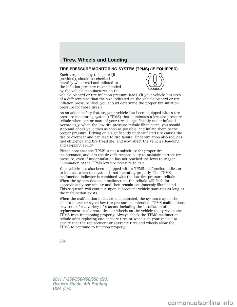 FORD F450 2011 Owners Manual TIRE PRESSURE MONITORING SYSTEM (TPMS) (IF EQUIPPED)
Each tire, including the spare (if
provided), should be checked
monthly when cold and inflated to
the inflation pressure recommended
by the vehicle FORD F450 2011 Owners Manual TIRE PRESSURE MONITORING SYSTEM (TPMS) (IF EQUIPPED)
Each tire, including the spare (if
provided), should be checked
monthly when cold and inflated to
the inflation pressure recommended
by the vehicle