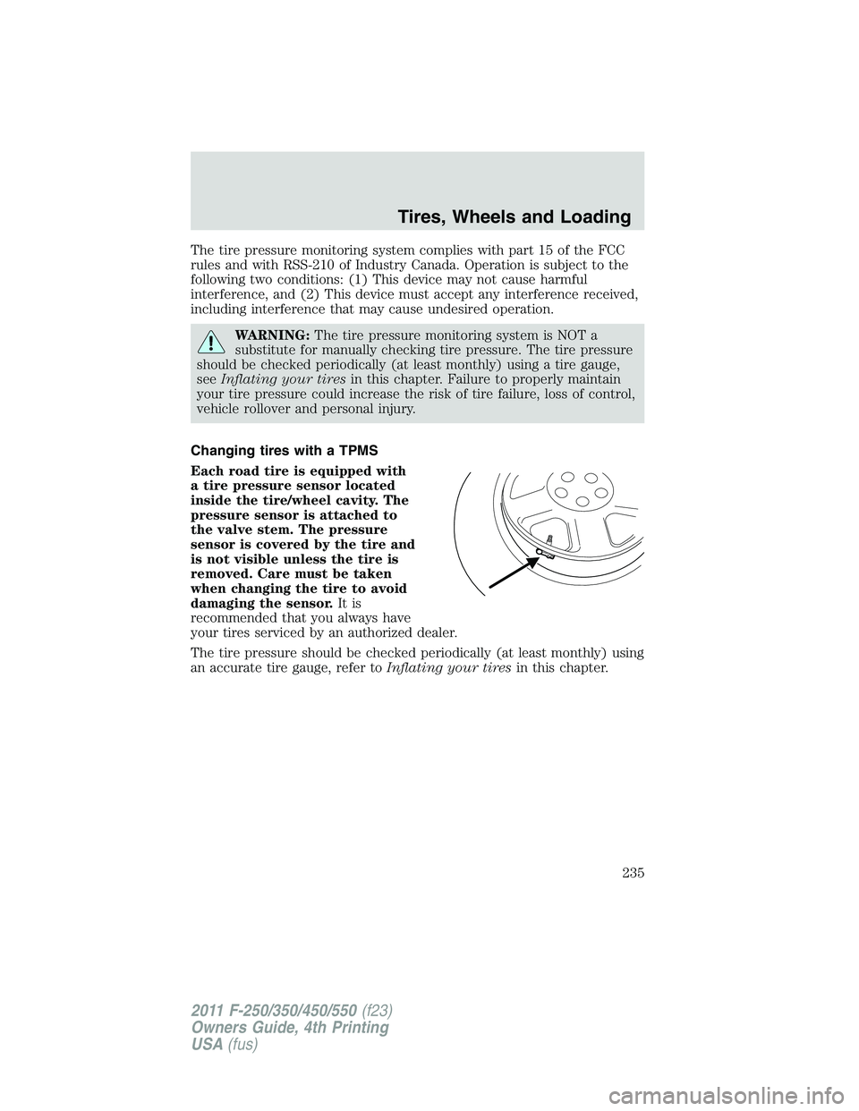 FORD F450 2011 Owners Manual The tire pressure monitoring system complies with part 15 of the FCC
rules and with RSS-210 of Industry Canada. Operation is subject to the
following two conditions: (1) This device may not cause harm FORD F450 2011 Owners Manual The tire pressure monitoring system complies with part 15 of the FCC
rules and with RSS-210 of Industry Canada. Operation is subject to the
following two conditions: (1) This device may not cause harm