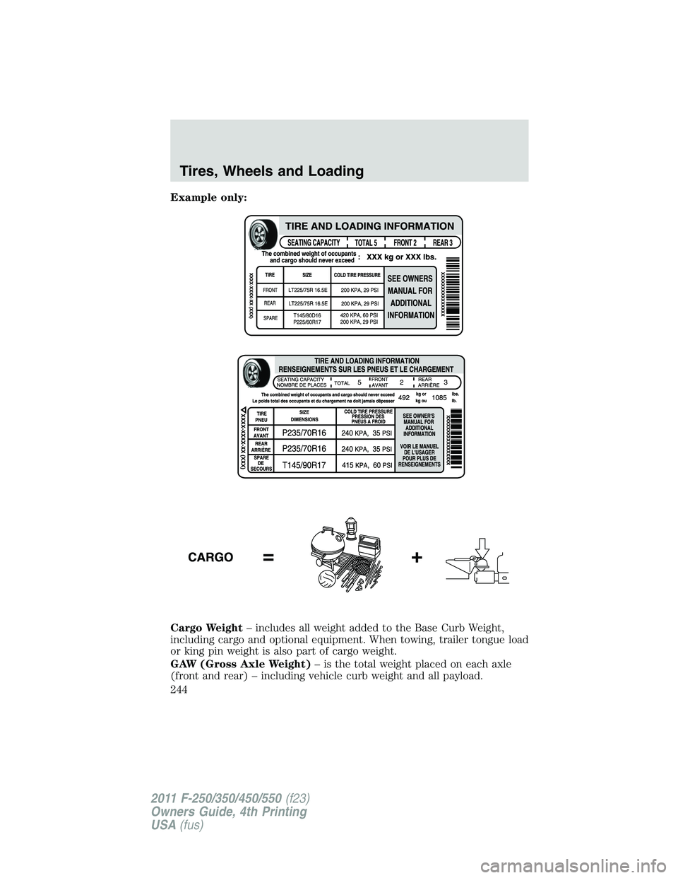 FORD F450 2011 Owners Manual Example only:
Cargo Weight – includes all weight added to the Base Curb Weight,
including cargo and optional equipment. When towing, trailer tongue load
or king pin weight is also part of cargo weig FORD F450 2011 Owners Manual Example only:
Cargo Weight – includes all weight added to the Base Curb Weight,
including cargo and optional equipment. When towing, trailer tongue load
or king pin weight is also part of cargo weig