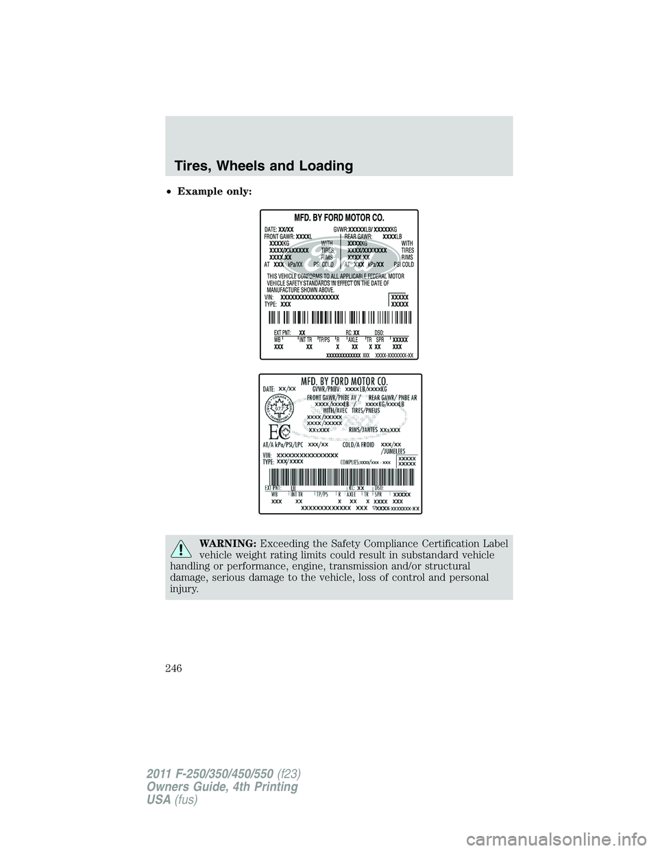 FORD F450 2011 Owners Manual • Example only:
WARNING: Exceeding the Safety Compliance Certification Label
vehicle weight rating limits could result in substandard vehicle
handling or performance, engine, transmission and/or str FORD F450 2011 Owners Manual • Example only:
WARNING: Exceeding the Safety Compliance Certification Label
vehicle weight rating limits could result in substandard vehicle
handling or performance, engine, transmission and/or str