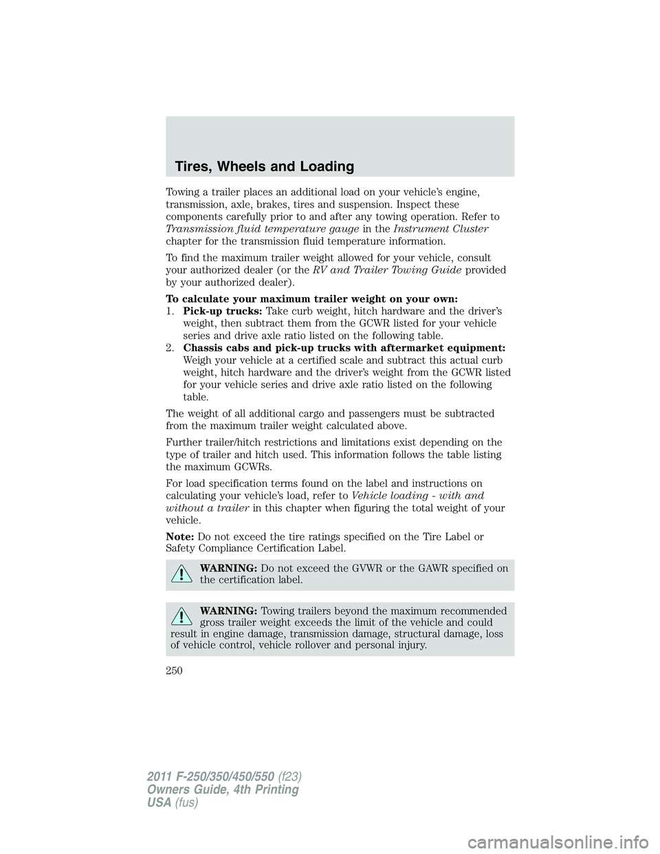 FORD F450 2011 Owners Manual Towing a trailer places an additional load on your vehicle’s engine,
transmission, axle, brakes, tires and suspension. Inspect these
components carefully prior to and after any towing operation. Ref FORD F450 2011 Owners Manual Towing a trailer places an additional load on your vehicle’s engine,
transmission, axle, brakes, tires and suspension. Inspect these
components carefully prior to and after any towing operation. Ref