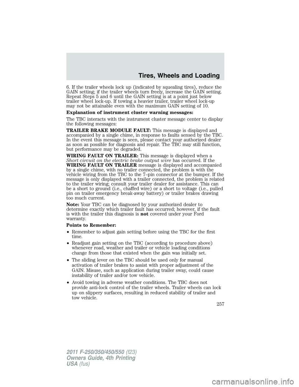 FORD F450 2011 Owners Manual 6. If the trailer wheels lock up (indicated by squealing tires), reduce the
GAIN setting; if the trailer wheels turn freely, increase the GAIN setting.
Repeat Steps 5 and 6 until the GAIN setting is a FORD F450 2011 Owners Manual 6. If the trailer wheels lock up (indicated by squealing tires), reduce the
GAIN setting; if the trailer wheels turn freely, increase the GAIN setting.
Repeat Steps 5 and 6 until the GAIN setting is a
