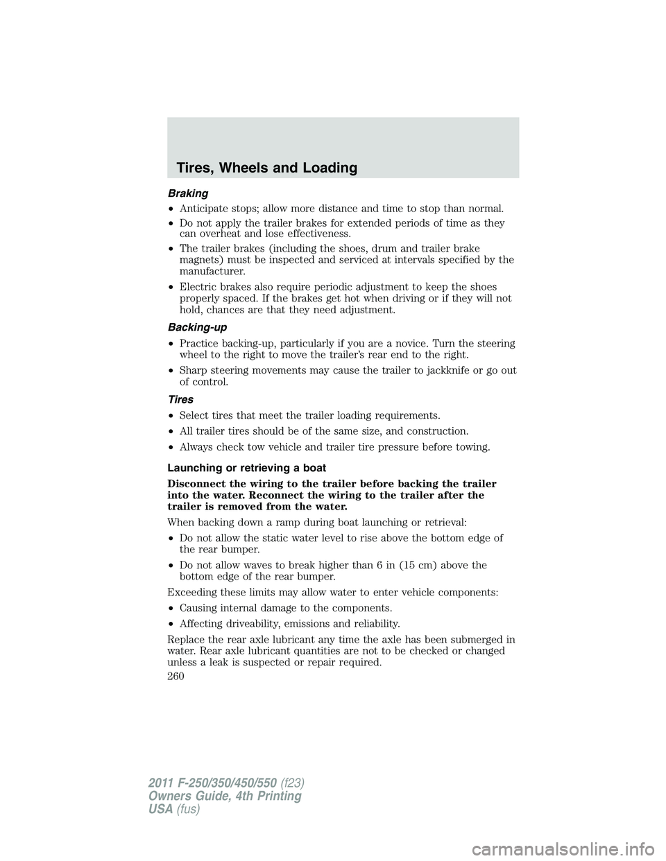 FORD F450 2011 Owners Manual Braking
• Anticipate stops; allow more distance and time to stop than normal.
• Do not apply the trailer brakes for extended periods of time as they
can overheat and lose effectiveness.
• The tr FORD F450 2011 Owners Manual Braking
• Anticipate stops; allow more distance and time to stop than normal.
• Do not apply the trailer brakes for extended periods of time as they
can overheat and lose effectiveness.
• The tr