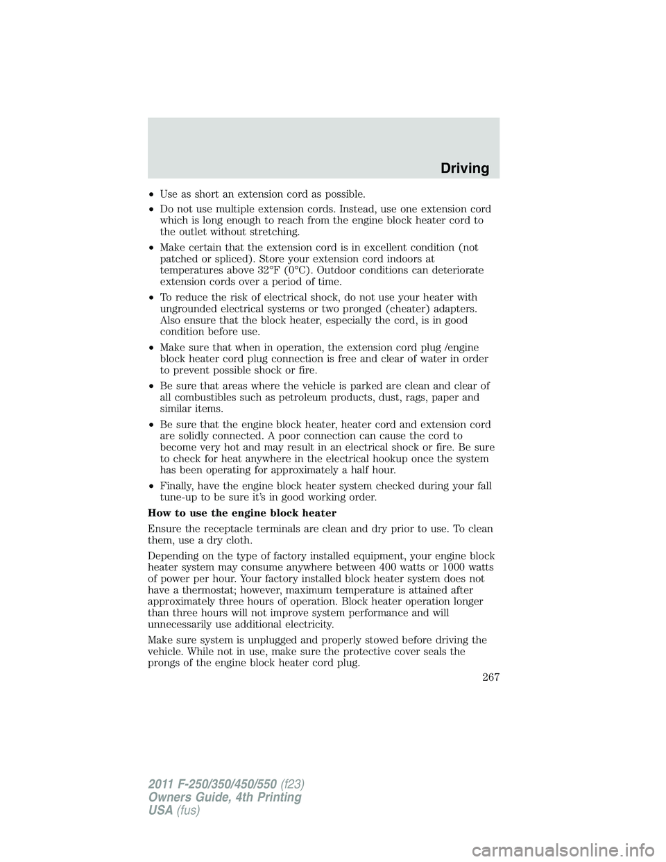 FORD F450 2011  Owners Manual • Use as short an extension cord as possible.
• Do not use multiple extension cords. Instead, use one extension cord
which is long enough to reach from the engine block heater cord to
the outlet w