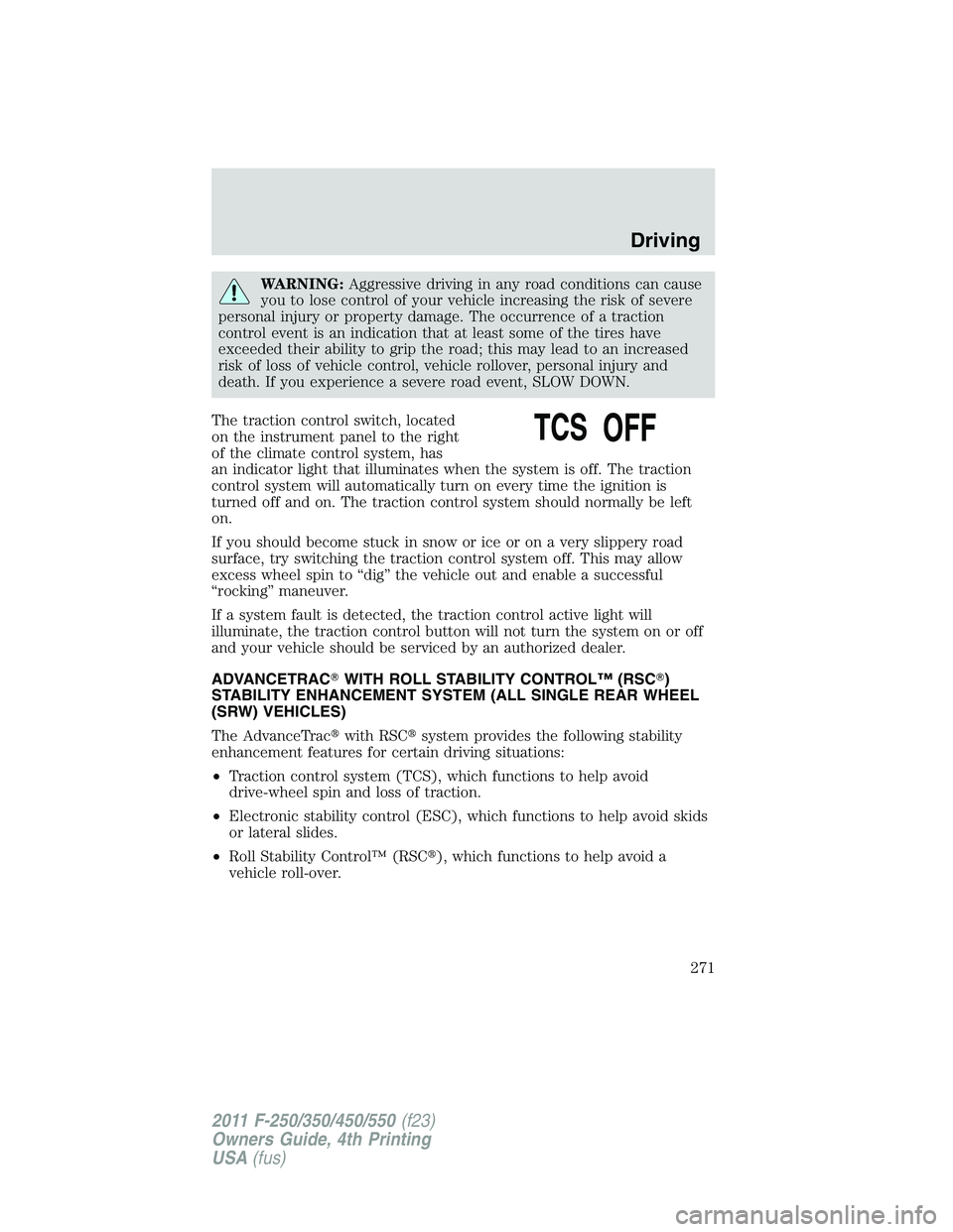 FORD F450 2011  Owners Manual WARNING: Aggressive driving in any road conditions can cause
you to lose control of your vehicle increasing the risk of severe
personal injury or property damage. The occurrence of a traction
control 