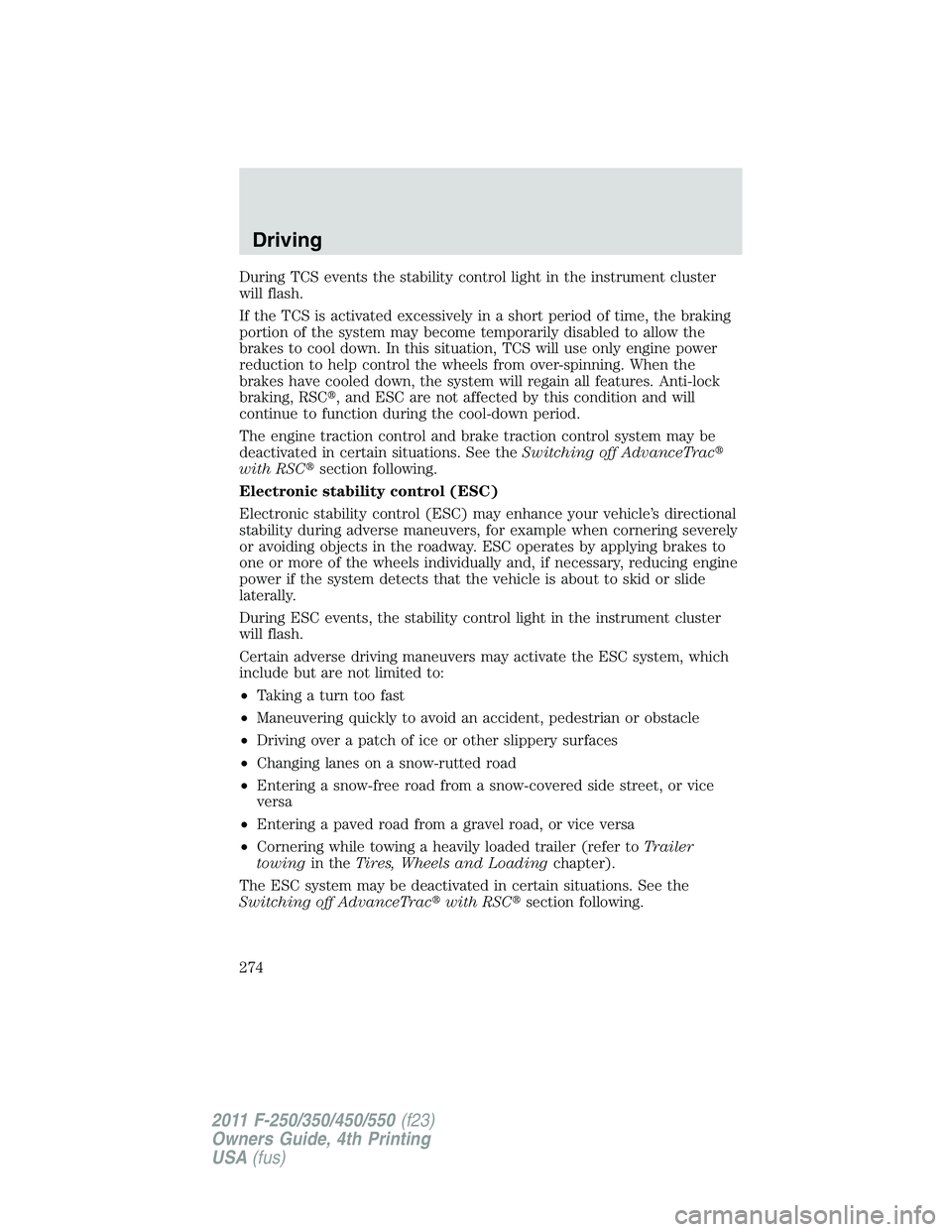 FORD F450 2011  Owners Manual During TCS events the stability control light in the instrument cluster
will flash.
If the TCS is activated excessively in a short period of time, the braking
portion of the system may become temporar