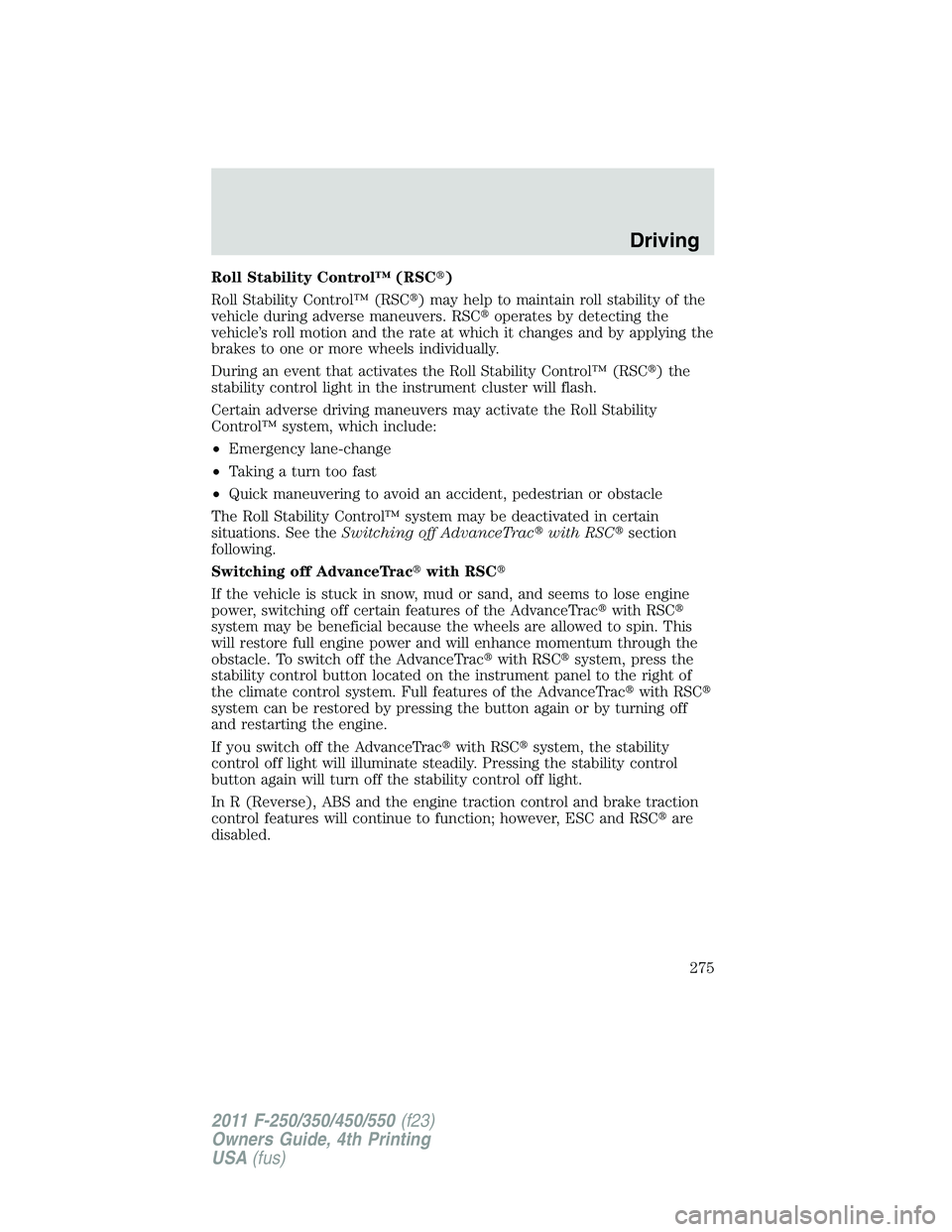 FORD F450 2011  Owners Manual Roll Stability Control™ (RSC  )
Roll Stability Control™ (RSC  ) may help to maintain roll stability of the
vehicle during adverse maneuvers. RSC  operates by detecting the
vehicle’s roll moti