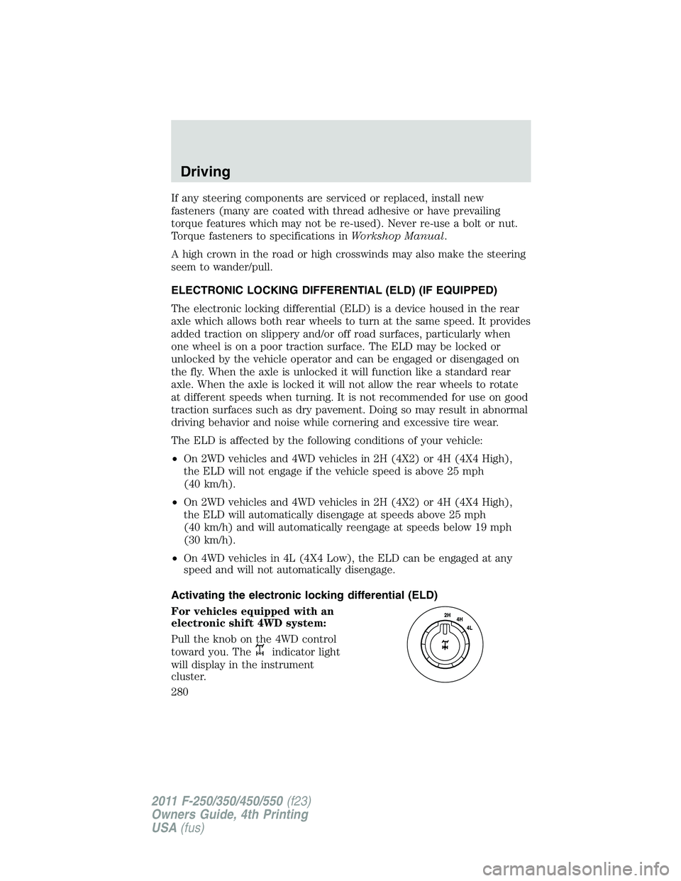 FORD F450 2011  Owners Manual If any steering components are serviced or replaced, install new
fasteners (many are coated with thread adhesive or have prevailing
torque features which may not be re-used). Never re-use a bolt or nu