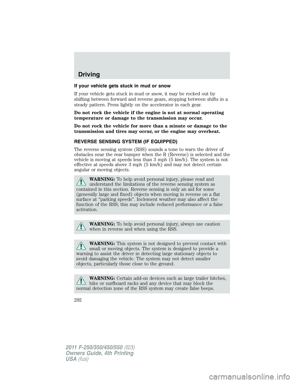 FORD F450 2011 Owners Manual If your vehicle gets stuck in mud or snow
If your vehicle gets stuck in mud or snow, it may be rocked out by
shifting between forward and reverse gears, stopping between shifts in a
steady pattern. Pr FORD F450 2011 Owners Manual If your vehicle gets stuck in mud or snow
If your vehicle gets stuck in mud or snow, it may be rocked out by
shifting between forward and reverse gears, stopping between shifts in a
steady pattern. Pr