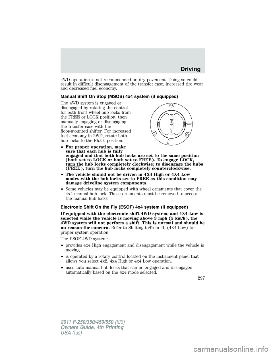 FORD F450 2011 Owners Manual 4WD operation is not recommended on dry pavement. Doing so could
result in difficult disengagement of the transfer case, increased tire wear
and decreased fuel economy.
Manual Shift On Stop (MSOS) 4x4 FORD F450 2011 Owners Manual 4WD operation is not recommended on dry pavement. Doing so could
result in difficult disengagement of the transfer case, increased tire wear
and decreased fuel economy.
Manual Shift On Stop (MSOS) 4x4