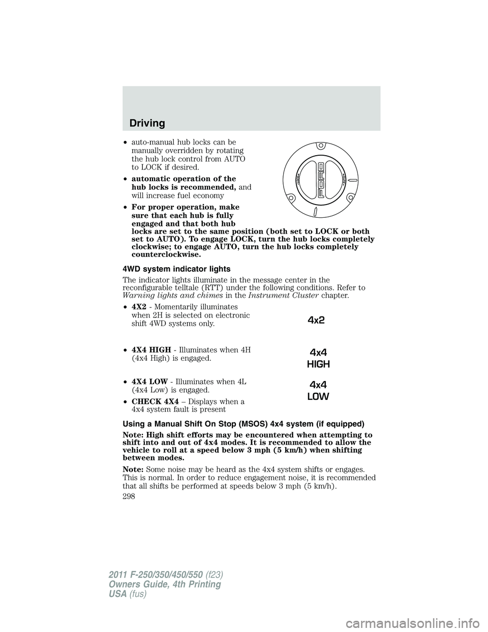 FORD F450 2011 Owners Manual • auto-manual hub locks can be
manually overridden by rotating
the hub lock control from AUTO
to LOCK if desired.
• automatic operation of the
hub locks is recommended, and
will increase fuel econ FORD F450 2011 Owners Manual • auto-manual hub locks can be
manually overridden by rotating
the hub lock control from AUTO
to LOCK if desired.
• automatic operation of the
hub locks is recommended, and
will increase fuel econ