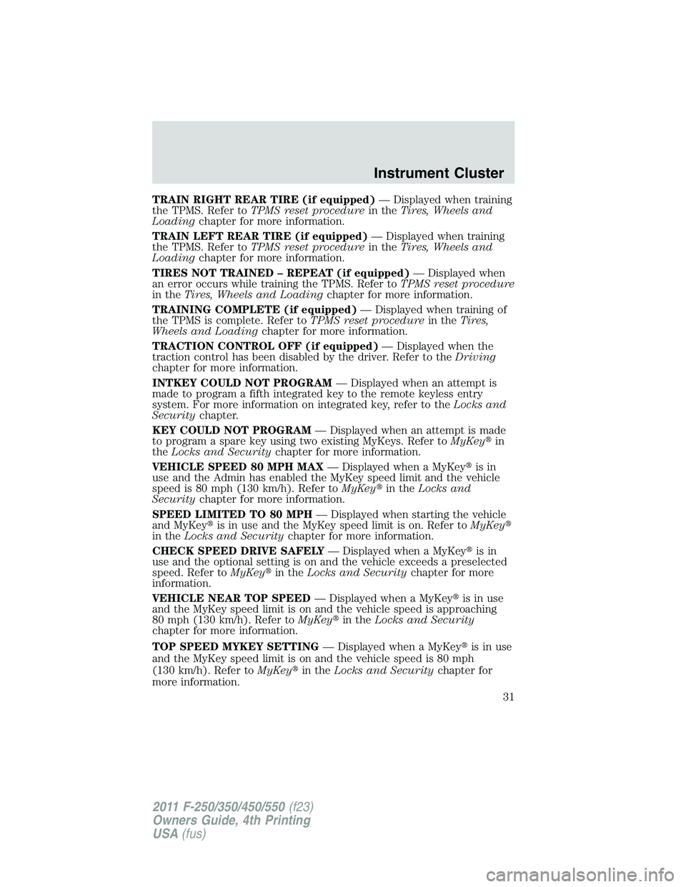 FORD F450 2011  Owners Manual TRAIN RIGHT REAR TIRE (if equipped) — Displayed when training
the TPMS. Refer to TPMS reset procedure in the Tires, Wheels and
Loading chapter for more information.
TRAIN LEFT REAR TIRE (if equipped