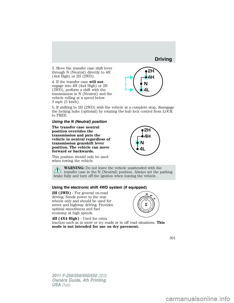 FORD F450 2011 Owners Manual 3. Move the transfer case shift lever
through N (Neutral) directly to 4H
(4x4 High) or 2H (2WD).
4. If the transfer case will not
engage into 4H (4x4 High) or 2H
(2WD), perform a shift with the
transm FORD F450 2011 Owners Manual 3. Move the transfer case shift lever
through N (Neutral) directly to 4H
(4x4 High) or 2H (2WD).
4. If the transfer case will not
engage into 4H (4x4 High) or 2H
(2WD), perform a shift with the
transm