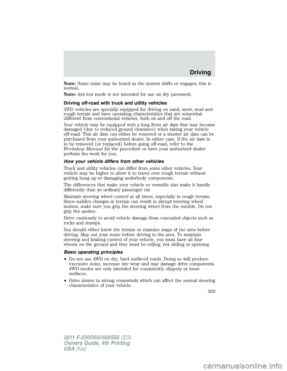 FORD F450 2011 Owners Manual Note: Some noise may be heard as the system shifts or engages; this is
normal.
Note: 4x4 low mode is not intended for use on dry pavement.
Driving off-road with truck and utility vehicles
4WD vehicles FORD F450 2011 Owners Manual Note: Some noise may be heard as the system shifts or engages; this is
normal.
Note: 4x4 low mode is not intended for use on dry pavement.
Driving off-road with truck and utility vehicles
4WD vehicles