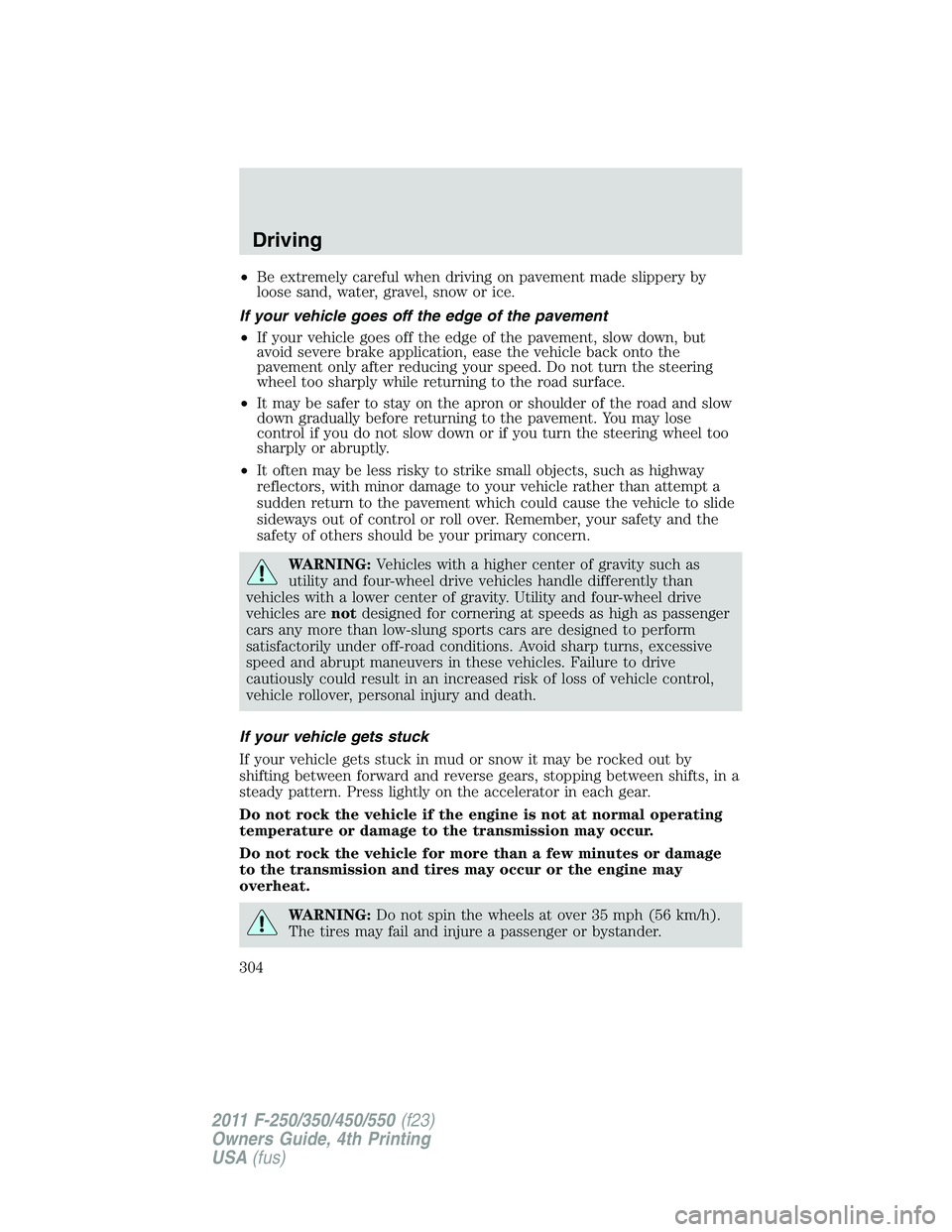 FORD F450 2011 Owners Manual • Be extremely careful when driving on pavement made slippery by
loose sand, water, gravel, snow or ice.
If your vehicle goes off the edge of the pavement
• If your vehicle goes off the edge of th FORD F450 2011 Owners Manual • Be extremely careful when driving on pavement made slippery by
loose sand, water, gravel, snow or ice.
If your vehicle goes off the edge of the pavement
• If your vehicle goes off the edge of th