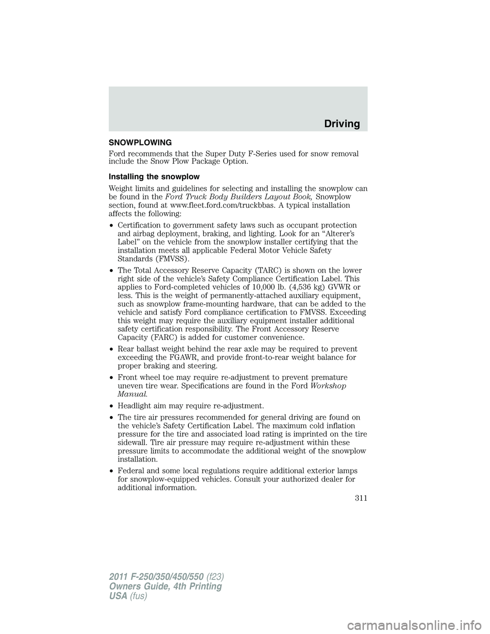 FORD F450 2011 Owners Manual SNOWPLOWING
Ford recommends that the Super Duty F-Series used for snow removal
include the Snow Plow Package Option.
Installing the snowplow
Weight limits and guidelines for selecting and installing t FORD F450 2011 Owners Manual SNOWPLOWING
Ford recommends that the Super Duty F-Series used for snow removal
include the Snow Plow Package Option.
Installing the snowplow
Weight limits and guidelines for selecting and installing t