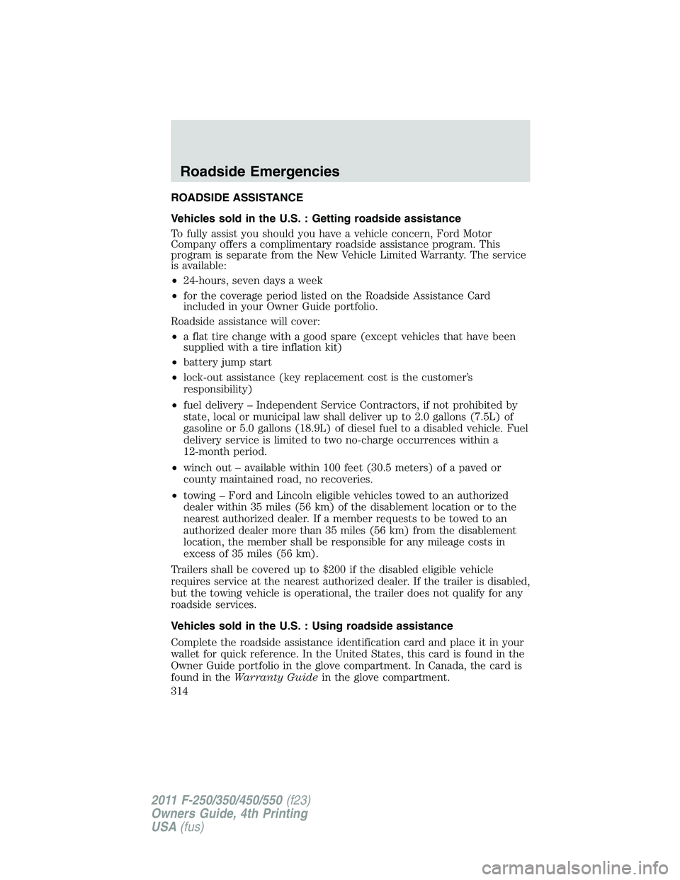 FORD F450 2011 Owners Manual ROADSIDE ASSISTANCE
Vehicles sold in the U.S. : Getting roadside assistance
To fully assist you should you have a vehicle concern, Ford Motor
Company offers a complimentary roadside assistance program FORD F450 2011 Owners Manual ROADSIDE ASSISTANCE
Vehicles sold in the U.S. : Getting roadside assistance
To fully assist you should you have a vehicle concern, Ford Motor
Company offers a complimentary roadside assistance program