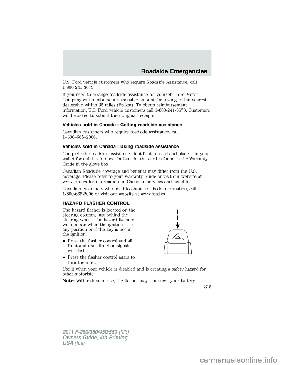 FORD F450 2011 Owners Manual U.S. Ford vehicle customers who require Roadside Assistance, call
1-800-241-3673.
If you need to arrange roadside assistance for yourself, Ford Motor
Company will reimburse a reasonable amount for tow FORD F450 2011 Owners Manual U.S. Ford vehicle customers who require Roadside Assistance, call
1-800-241-3673.
If you need to arrange roadside assistance for yourself, Ford Motor
Company will reimburse a reasonable amount for tow